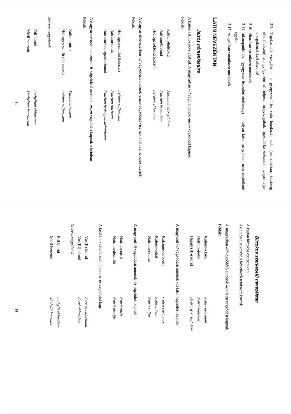 Inkompatibilitás (gyógyszer-összeférhetetlenség) milyen készítményekkel nem rendelhető együtt 2.12. Adagolásra vonatkozó utasítások. LATI EVEZÉKTA Jelzős nómenklatúra A kation latinos neve elől áll.
