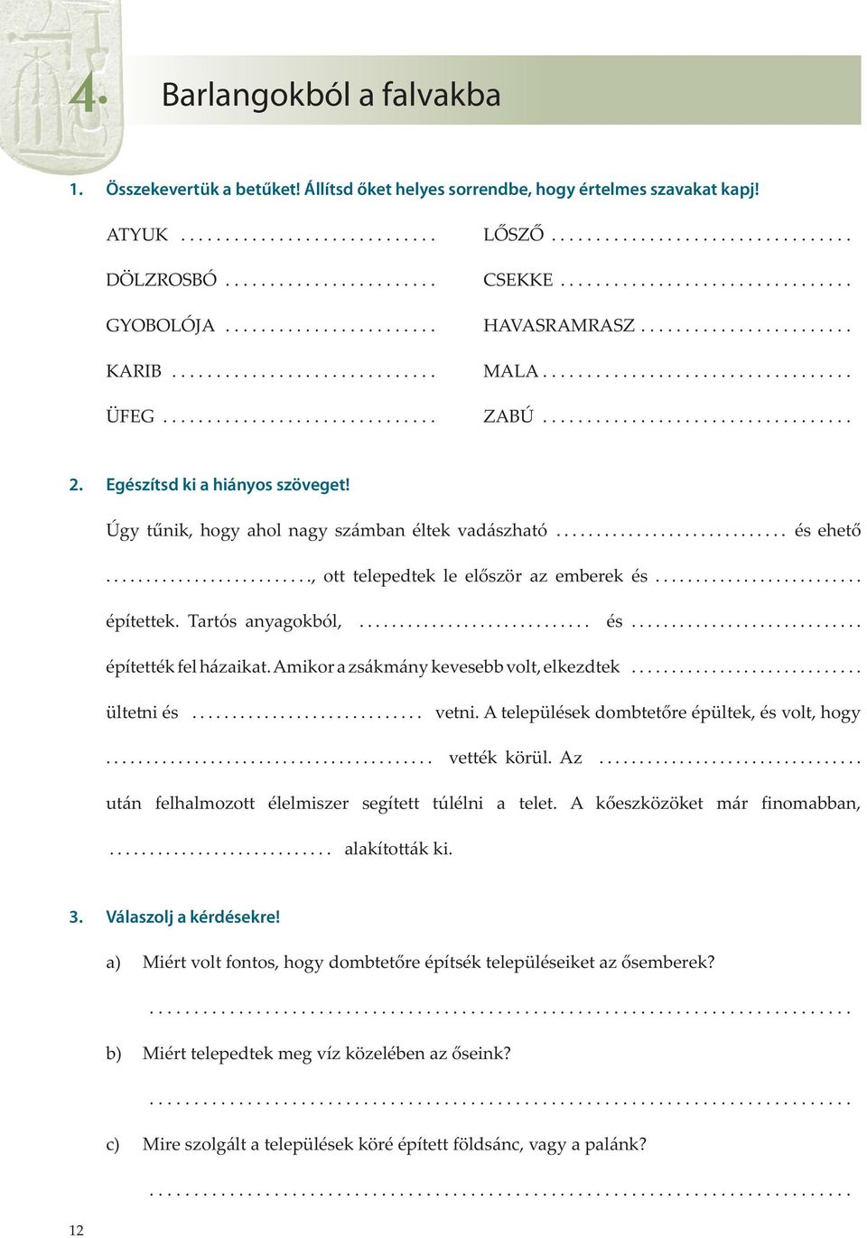 .............................. ZABÚ................................... 2. Egészítsd ki a hiányos szöveget! Úgy tűnik, hogy ahol nagy számban éltek vadászható............................. és ehető.