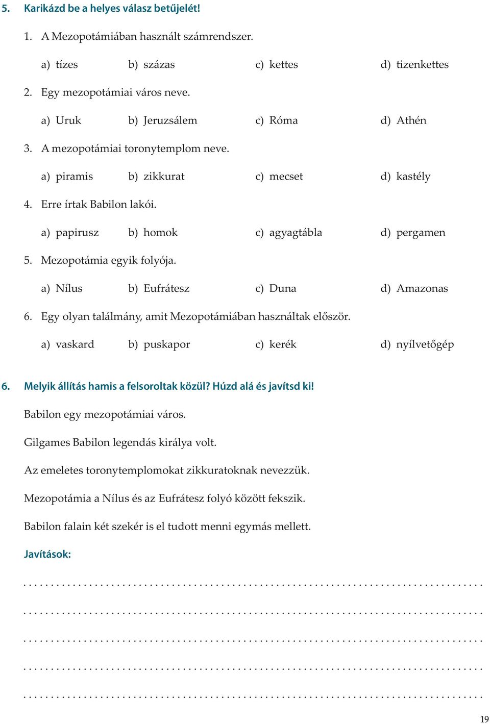 Mezopotámia egyik folyója. a) Nílus b) Eufrátesz c) Duna d) Amazonas 6. Egy olyan találmány, amit Mezopotámiában használtak először. a) vaskard b) puskapor c) kerék d) nyílvetőgép 6.