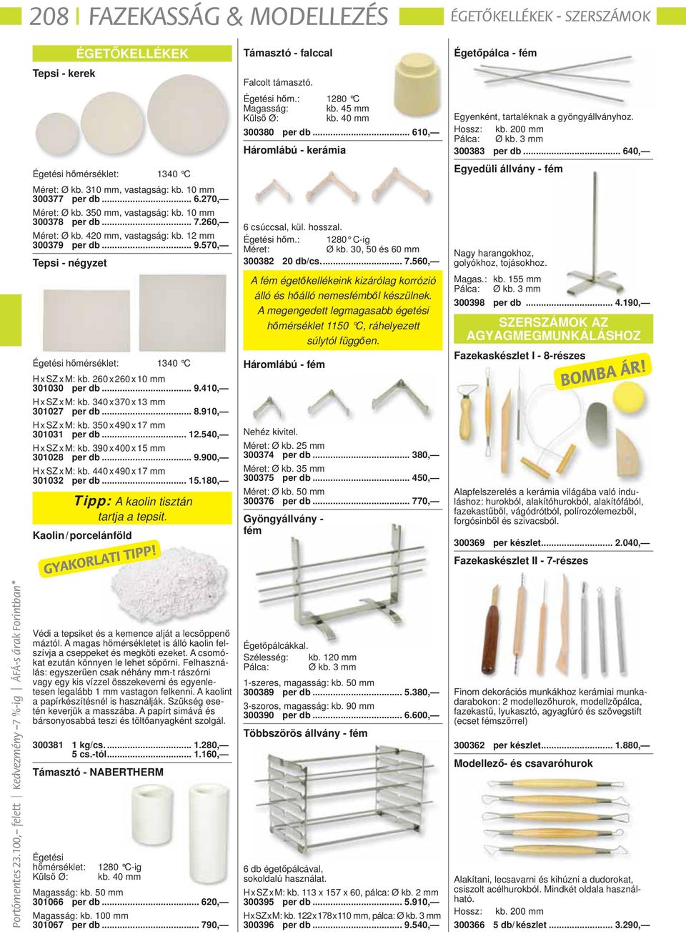 .. 640, Égetési hőmérséklet: 1340 C Egyedüli állvány - fém Méret: Ø kb. 310 mm, vastagság: kb. 10 mm 300377 per db... 6.270, Méret: Ø kb. 350 mm, vastagság: kb. 10 mm 300378 per db... 7.