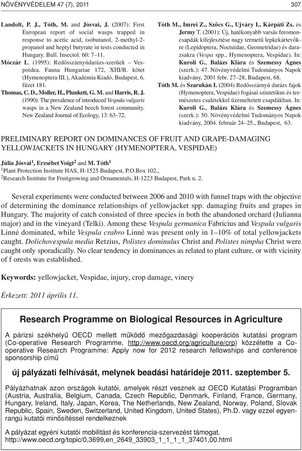 Móczár L. (1995): Redôsszárnyúdarázs-szerûek Vespoidea. Fauna Hungariae 172, XIII/B. kötet (Hymenoptera III.), Akadémia Kiadó, Budapest, 6. füzet 181. Thomas, C. D., Moller, H., Plunkett, G. M. and Harris, R.