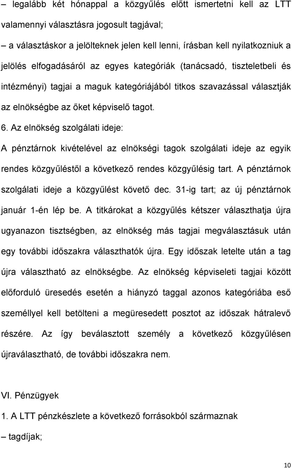 Az elnökség szolgálati ideje: A pénztárnok kivételével az elnökségi tagok szolgálati ideje az egyik rendes közgyűléstől a következő rendes közgyűlésig tart.