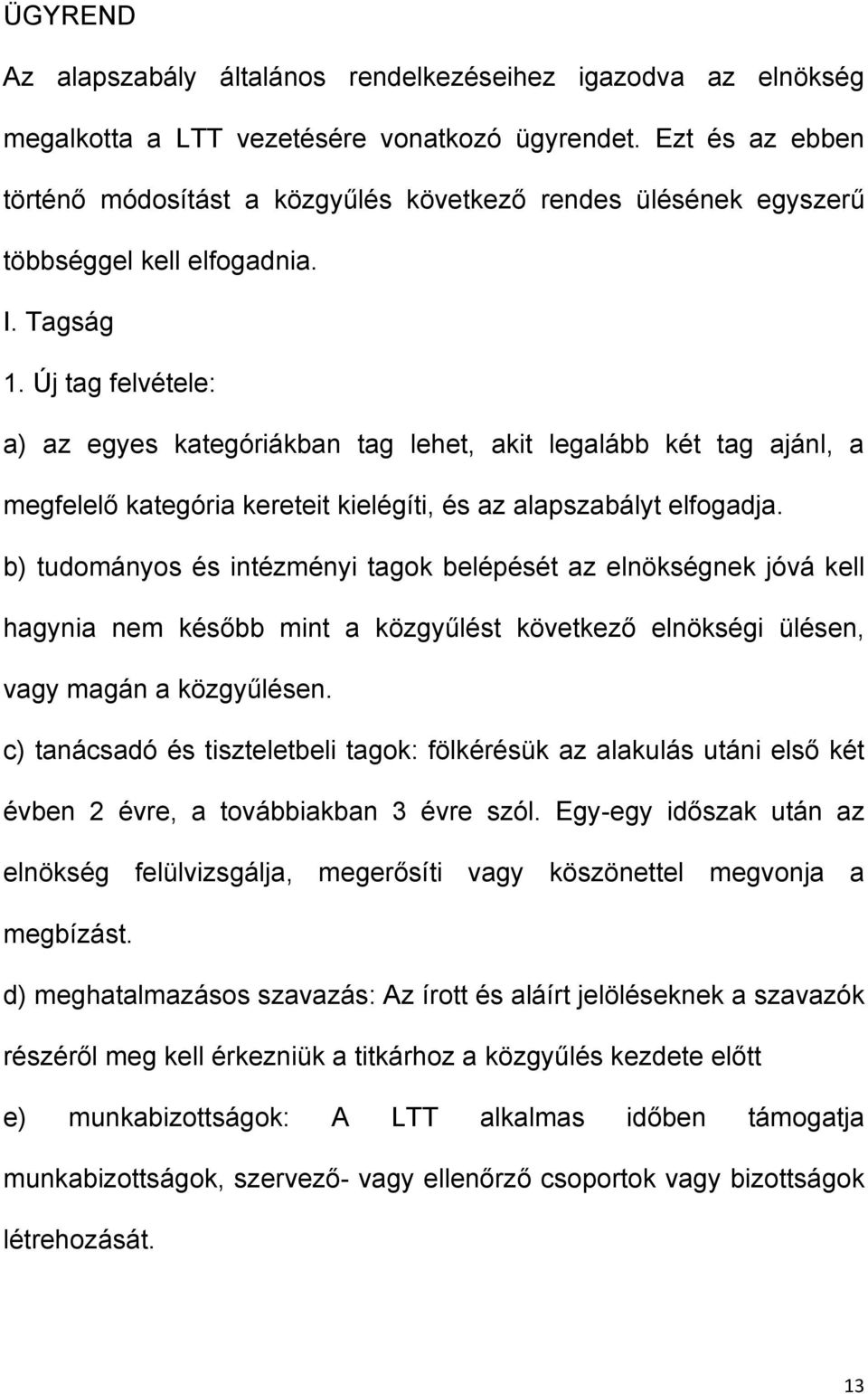 Új tag felvétele: a) az egyes kategóriákban tag lehet, akit legalább két tag ajánl, a megfelelő kategória kereteit kielégíti, és az alapszabályt elfogadja.