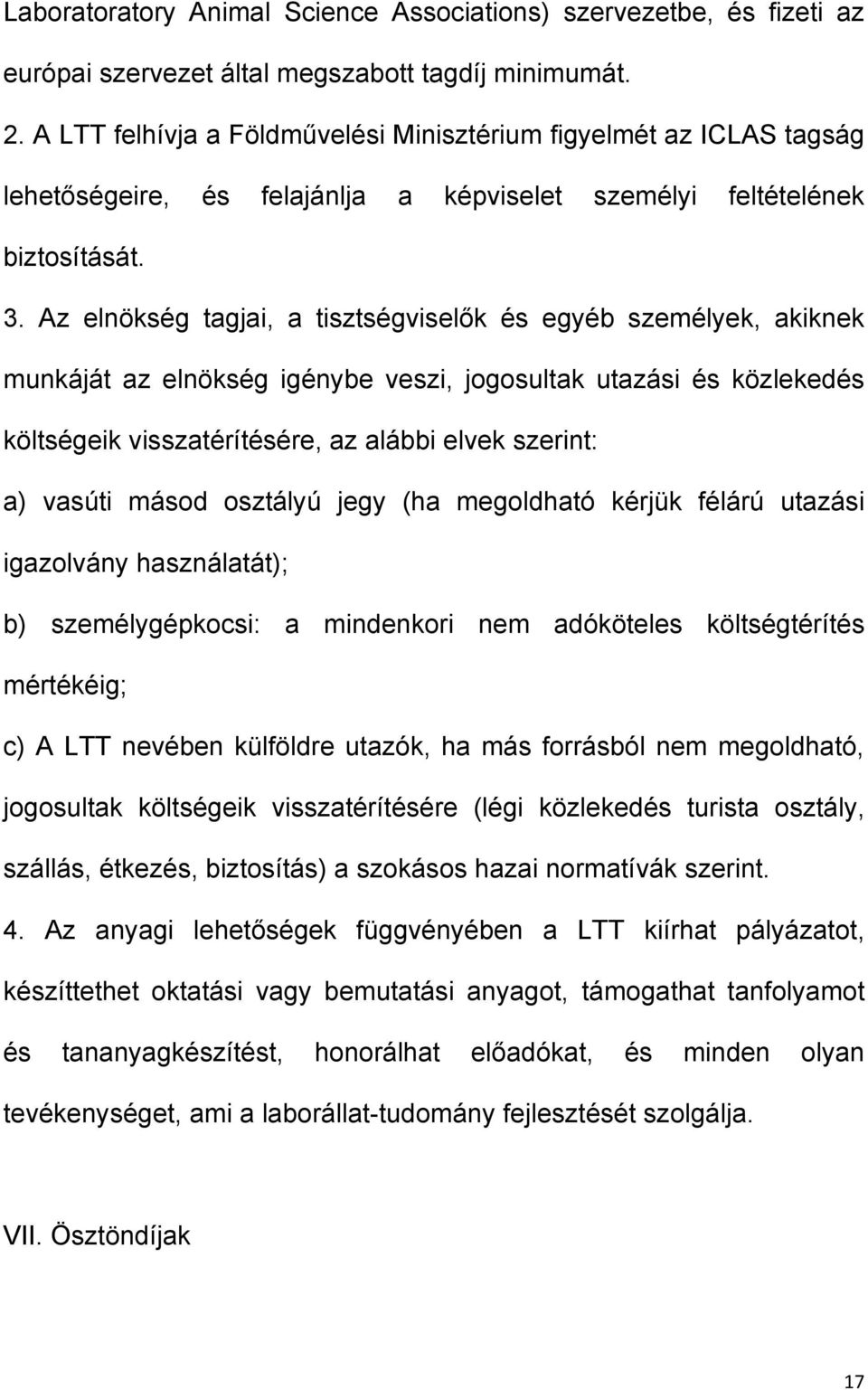 Az elnökség tagjai, a tisztségviselők és egyéb személyek, akiknek munkáját az elnökség igénybe veszi, jogosultak utazási és közlekedés költségeik visszatérítésére, az alábbi elvek szerint: a) vasúti