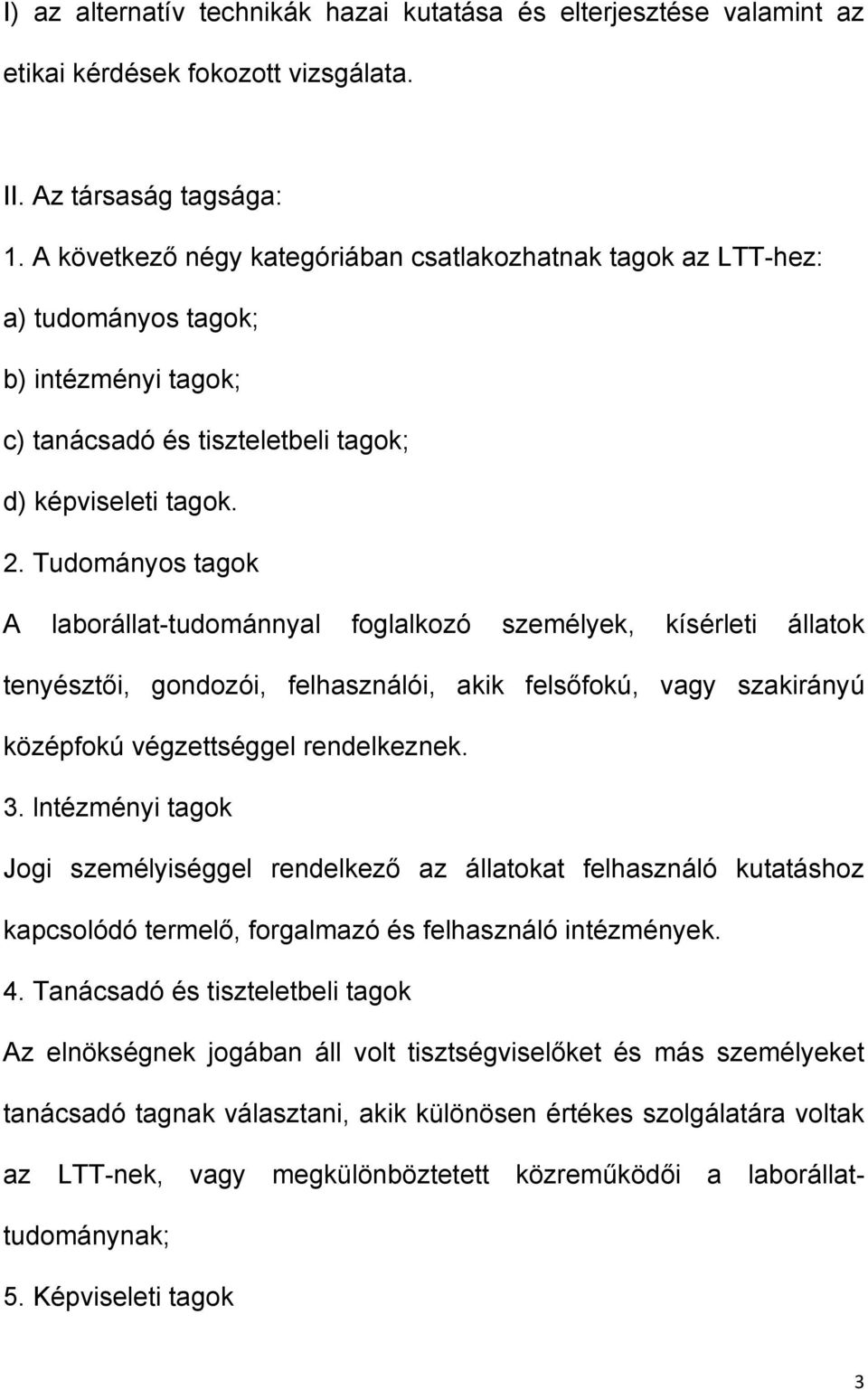 Tudományos tagok A laborállat-tudománnyal foglalkozó személyek, kísérleti állatok tenyésztői, gondozói, felhasználói, akik felsőfokú, vagy szakirányú középfokú végzettséggel rendelkeznek. 3.