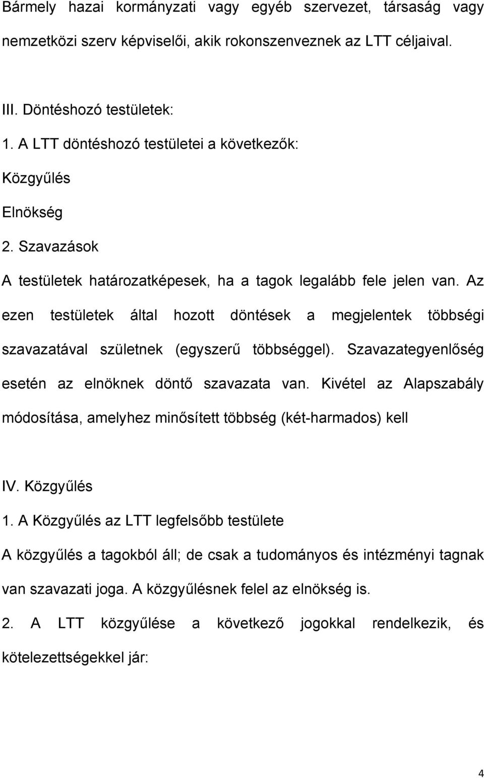 Az ezen testületek által hozott döntések a megjelentek többségi szavazatával születnek (egyszerű többséggel). Szavazategyenlőség esetén az elnöknek döntő szavazata van.