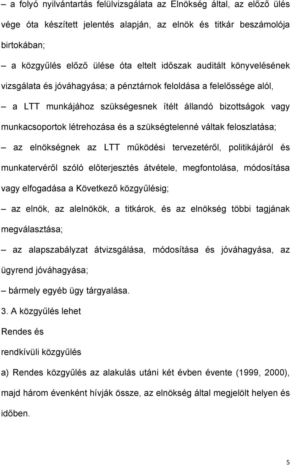 szükségtelenné váltak feloszlatása; az elnökségnek az LTT működési tervezetéről, politikájáról és munkatervéről szóló előterjesztés átvétele, megfontolása, módosítása vagy elfogadása a Következő