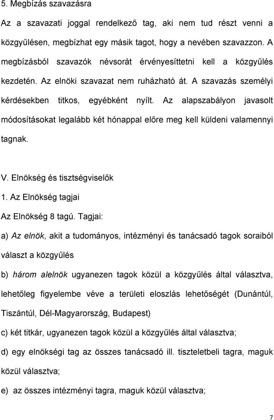 Az alapszabályon javasolt módosításokat legalább két hónappal előre meg kell küldeni valamennyi tagnak. V. Elnökség és tisztségviselők 1. Az Elnökség tagjai Az Elnökség 8 tagú.