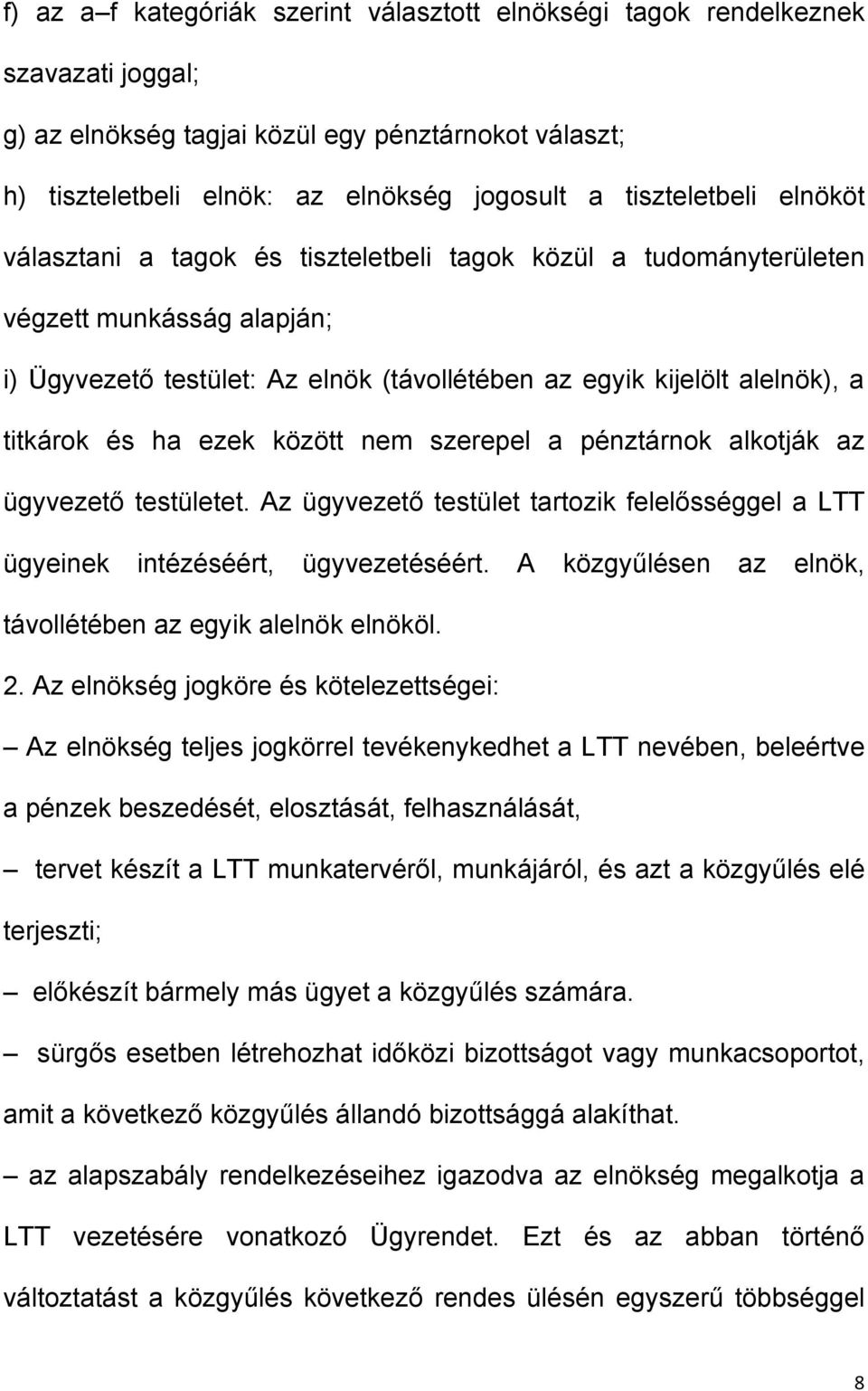 titkárok és ha ezek között nem szerepel a pénztárnok alkotják az ügyvezető testületet. Az ügyvezető testület tartozik felelősséggel a LTT ügyeinek intézéséért, ügyvezetéséért.