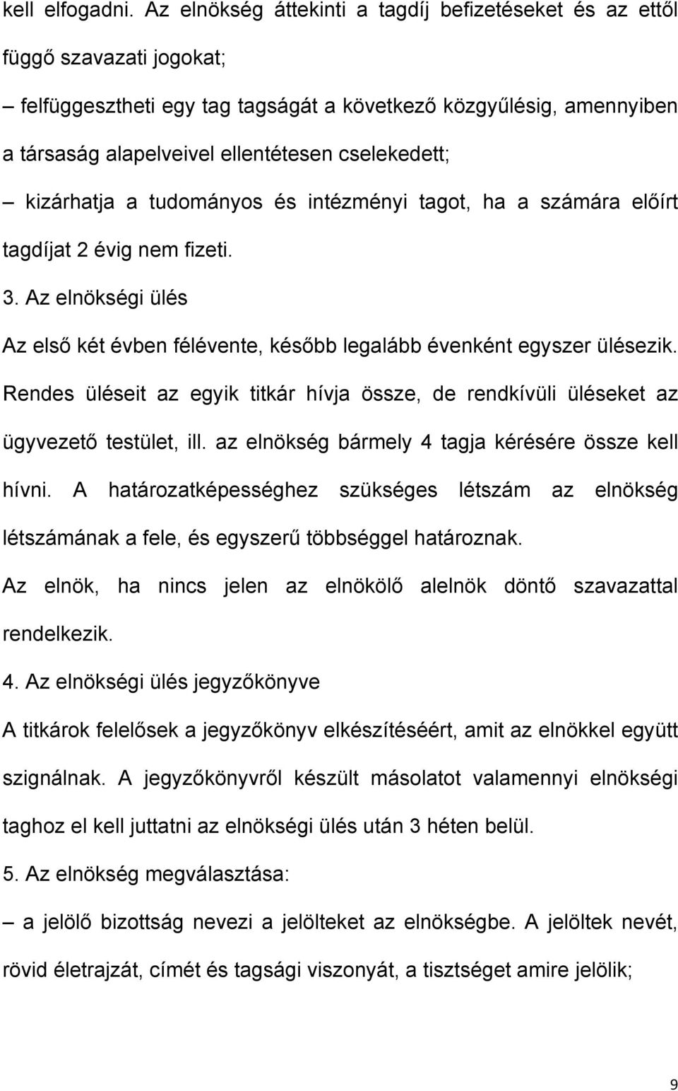 cselekedett; kizárhatja a tudományos és intézményi tagot, ha a számára előírt tagdíjat 2 évig nem fizeti. 3. Az elnökségi ülés Az első két évben félévente, később legalább évenként egyszer ülésezik.