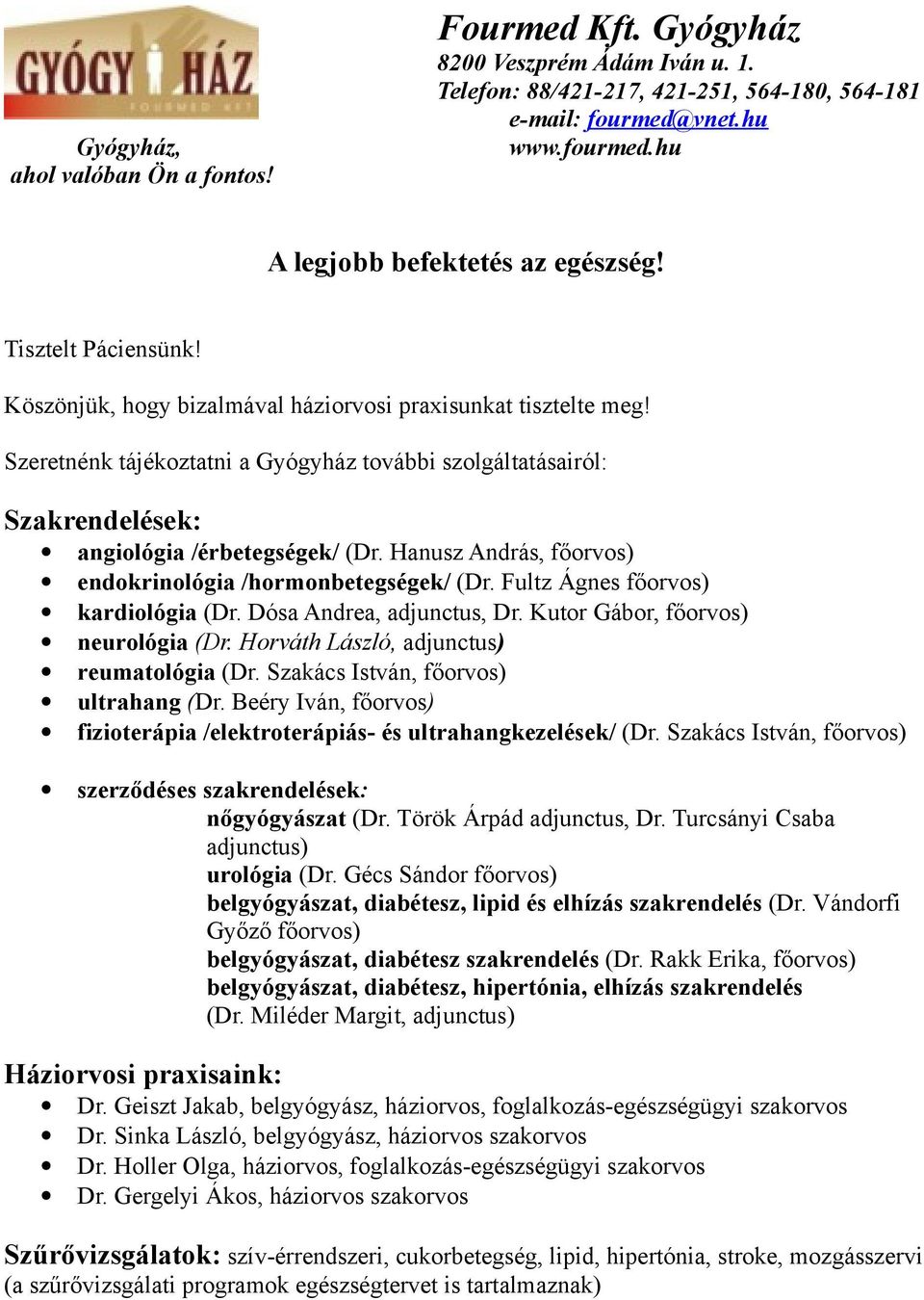 Hanusz András, főorvos) endokrinológia /hormonbetegségek/ (Dr. Fultz Ágnes főorvos) kardiológia (Dr. Dósa Andrea, adjunctus, Dr. Kutor Gábor, főorvos) neurológia (Dr.