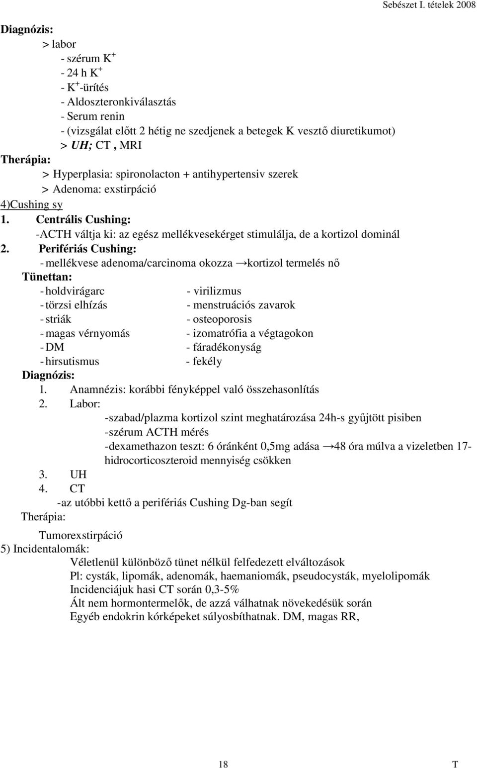Centrális Cushing: -ACTH váltja ki: az egész mellékvesekérget stimulálja, de a kortizol dominál 2.