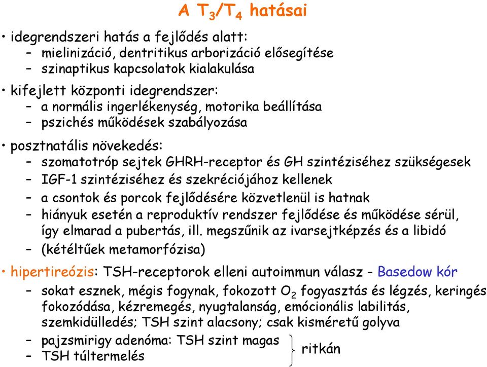 kellenek a csontok és porcok fejlıdésére közvetlenül is hatnak hiányuk esetén a reproduktív rendszer fejlıdése és mőködése sérül, így elmarad a pubertás, ill.