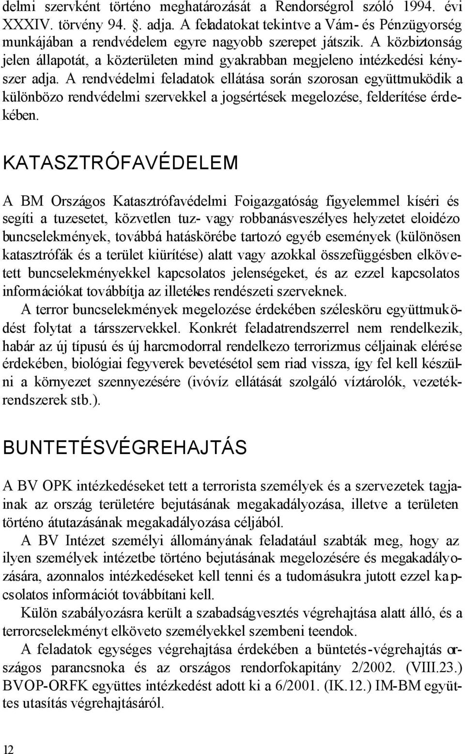 A rendvédelmi feladatok ellátása során szorosan együttmuködik a különbözo rendvédelmi szervekkel a jogsértések megelozése, felderítése érdekében.