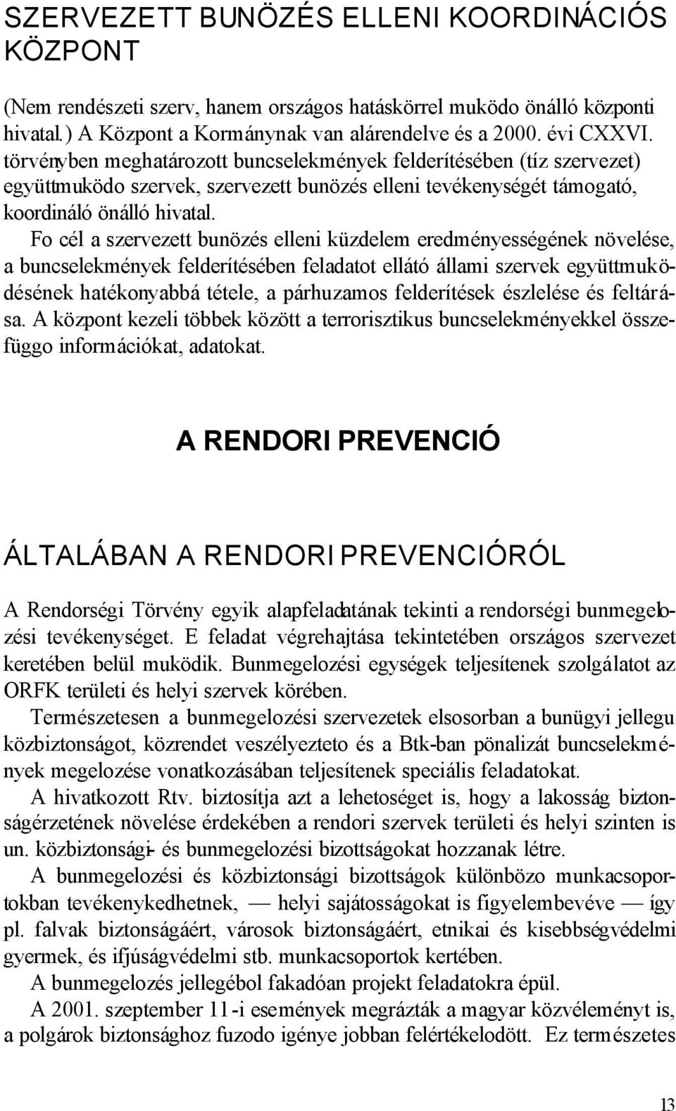 Fo cél a szervezett bunözés elleni küzdelem eredményességének növelése, a buncselekmények felderítésében feladatot ellátó állami szervek együttmuködésének hatékonyabbá tétele, a párhuzamos