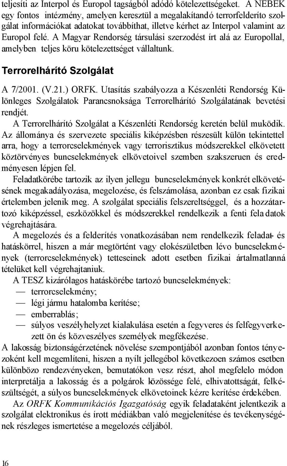 A Magyar Rendorség társulási szerzodést írt alá az Europollal, amelyben teljes köru kötelezettséget vállaltunk. Terrorelhárító Szolgálat A 7/2001. (V.21.) ORFK.