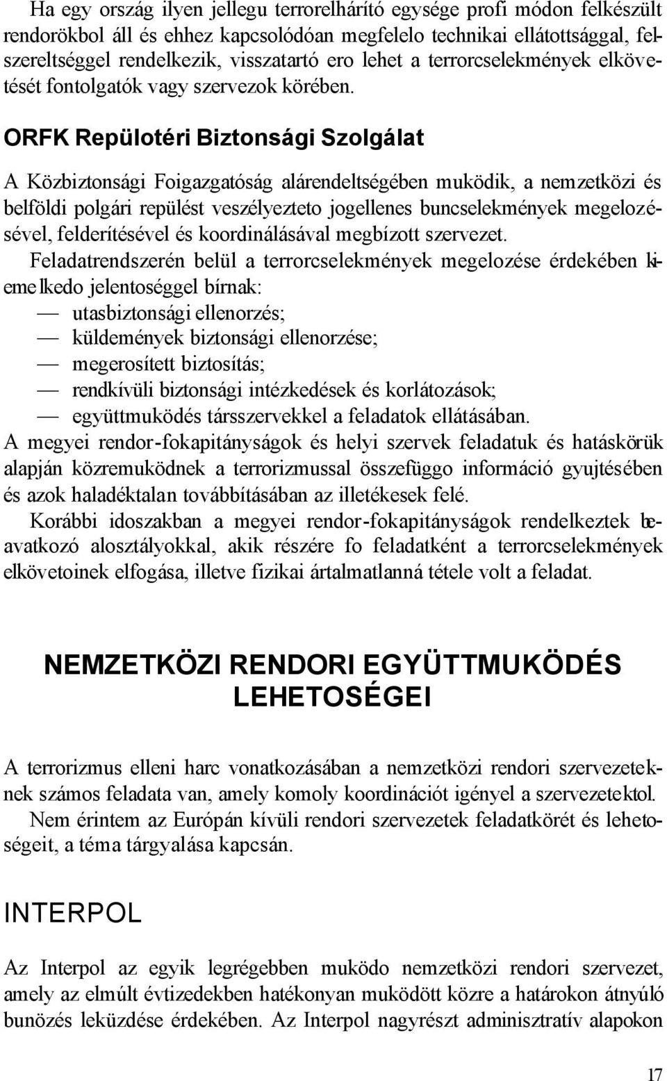 ORFK Repülotéri Biztonsági Szolgálat A Közbiztonsági Foigazgatóság alárendeltségében muködik, a nemzetközi és belföldi polgári repülést veszélyezteto jogellenes buncselekmények megelozésével,