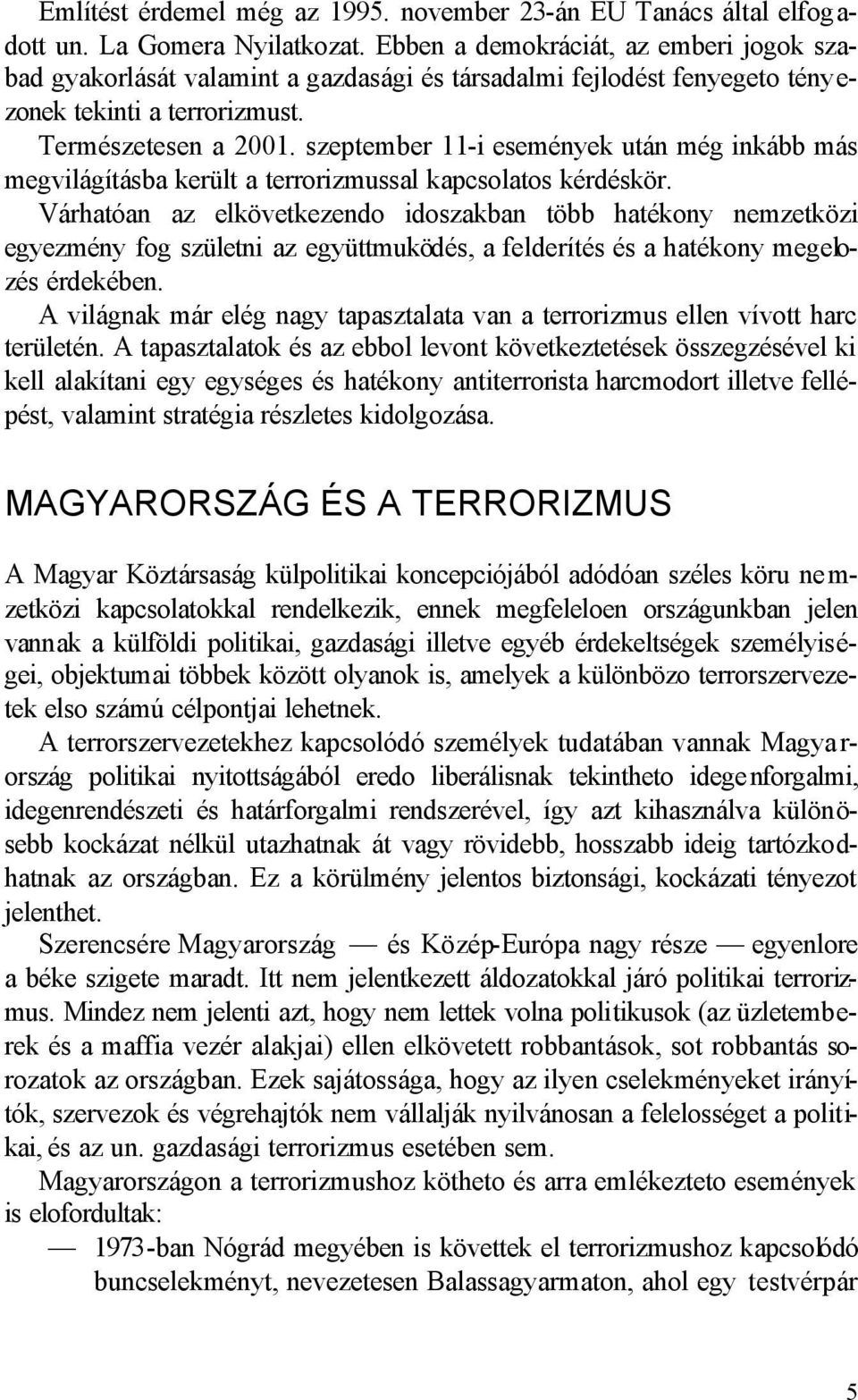 szeptember 11-i események után még inkább más megvilágításba került a terrorizmussal kapcsolatos kérdéskör.