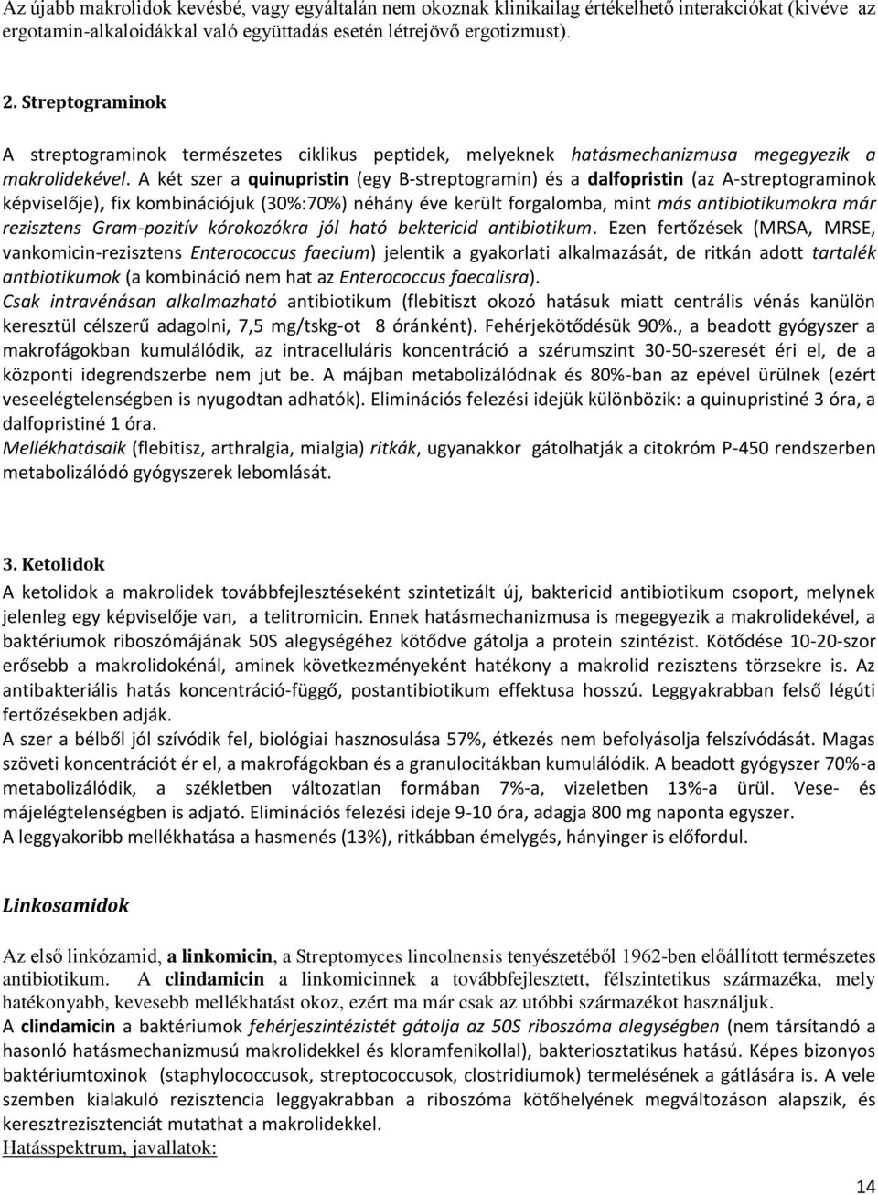 A két szer a quinupristin (egy B-streptogramin) és a dalfopristin (az A-streptograminok képviselője), fix kombinációjuk (30%:70%) néhány éve került forgalomba, mint más antibiotikumokra már