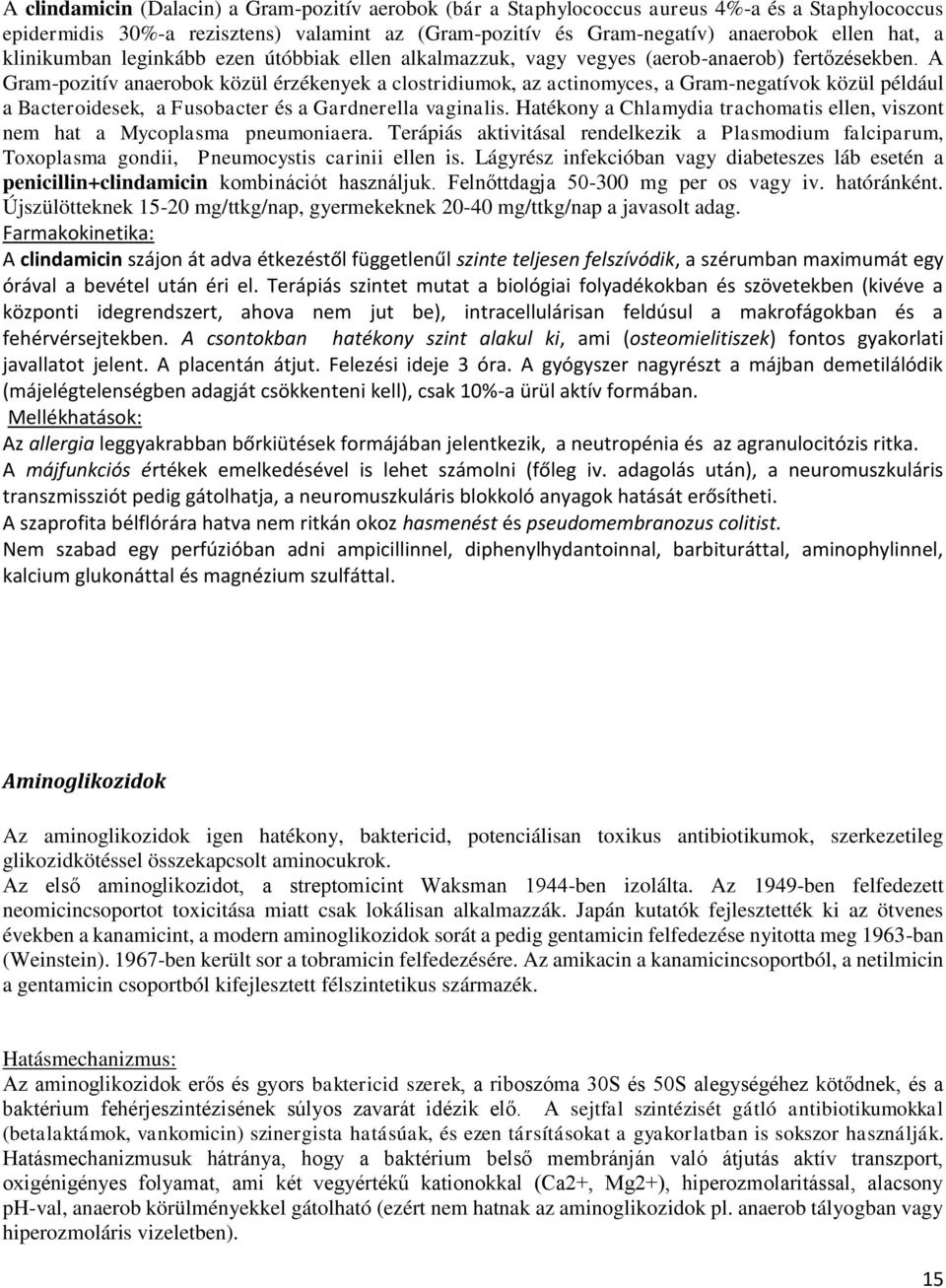 A Gram-pozitív anaerobok közül érzékenyek a clostridiumok, az actinomyces, a Gram-negatívok közül például a Bacteroidesek, a Fusobacter és a Gardnerella vaginalis.