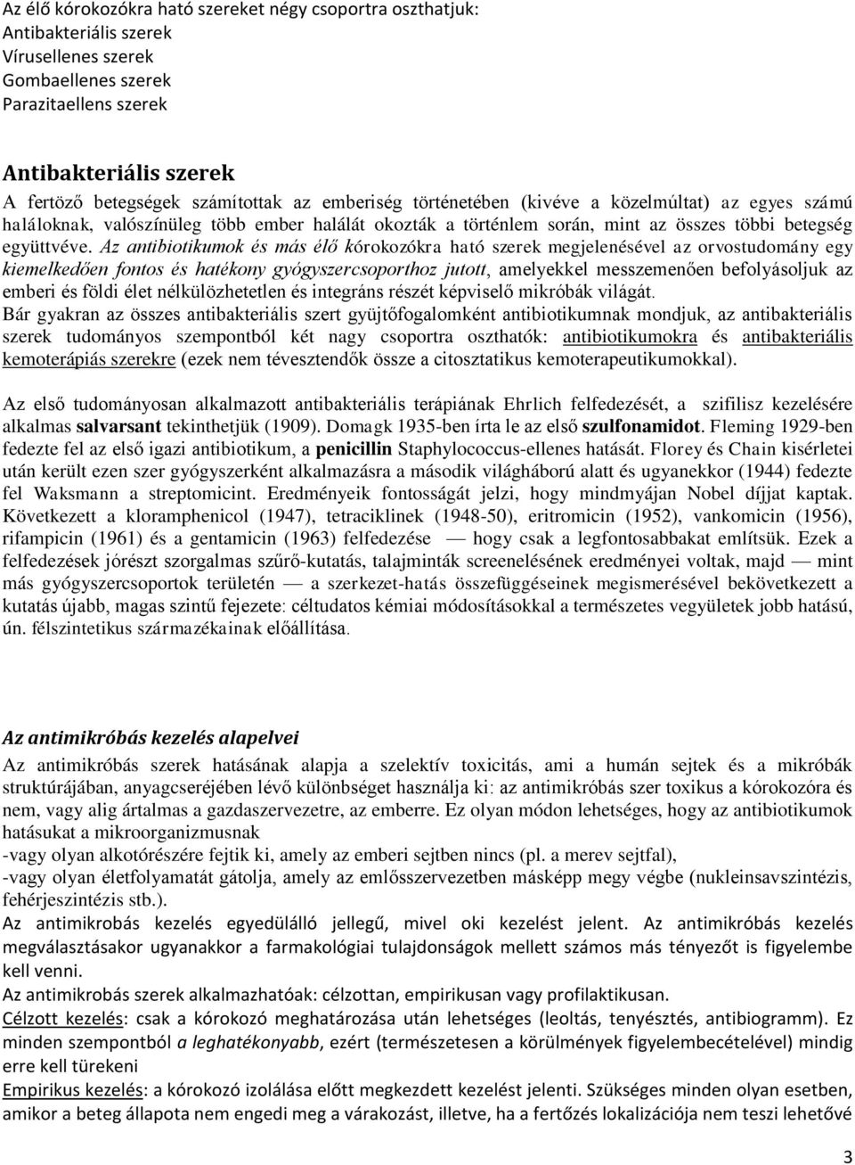 Az antibiotikumok és más élő kórokozókra ható szerek megjelenésével az orvostudomány egy kiemelkedően fontos és hatékony gyógyszercsoporthoz jutott, amelyekkel messzemenően befolyásoljuk az emberi és