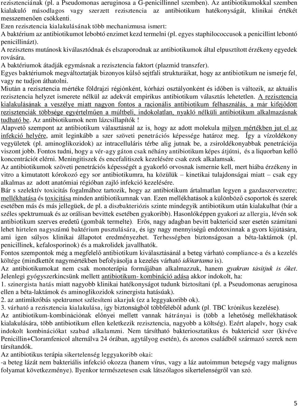 Ezen rezisztencia kialakulásának több mechanizmusa ismert: A baktérium az antibiotikumot lebobtó enzimet kezd termelni (pl. egyes staphilococcusok a penicillint lebontó penicillinázt).