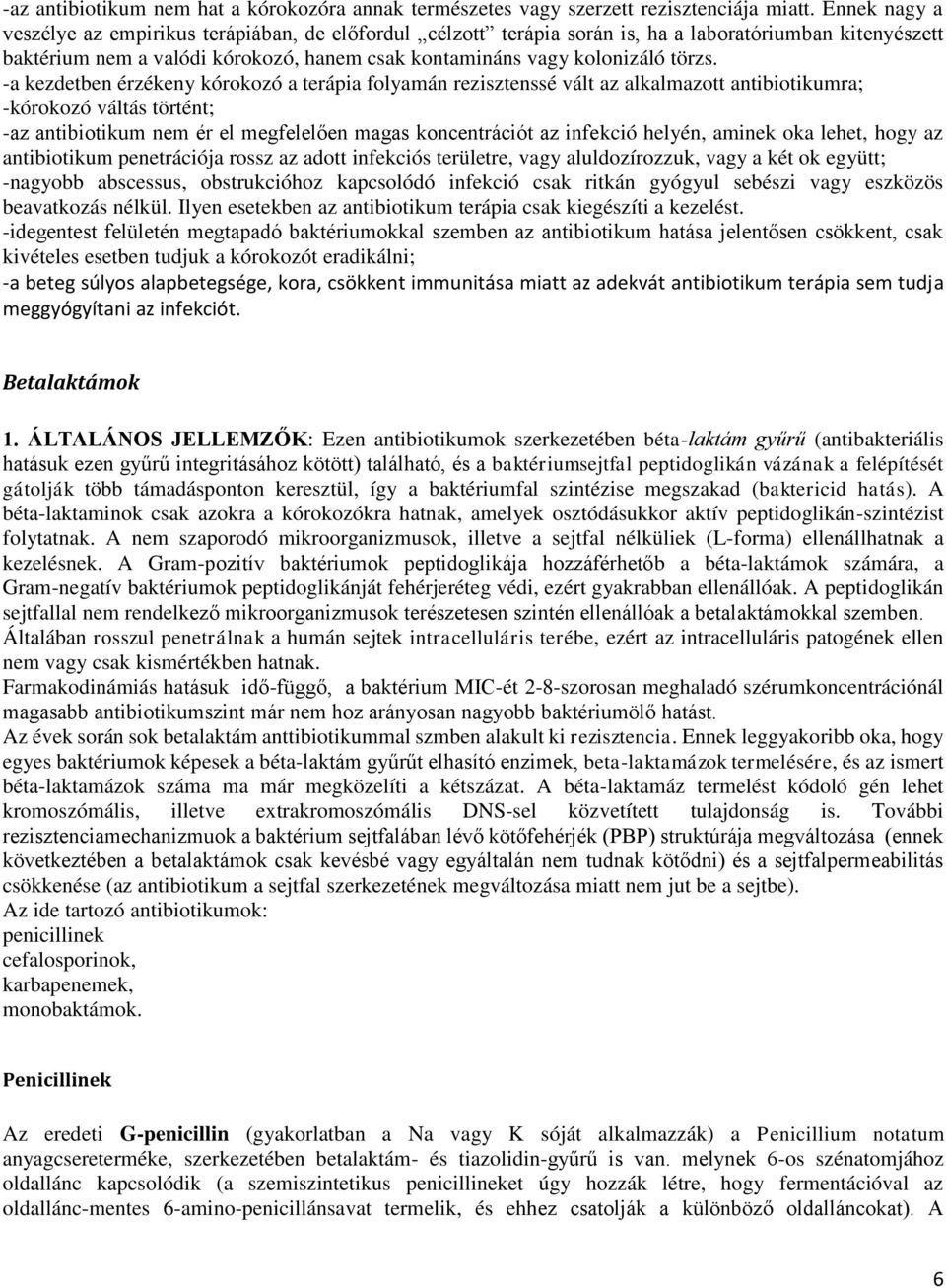 -a kezdetben érzékeny kórokozó a terápia folyamán rezisztenssé vált az alkalmazott antibiotikumra; -kórokozó váltás történt; -az antibiotikum nem ér el megfelelően magas koncentrációt az infekció