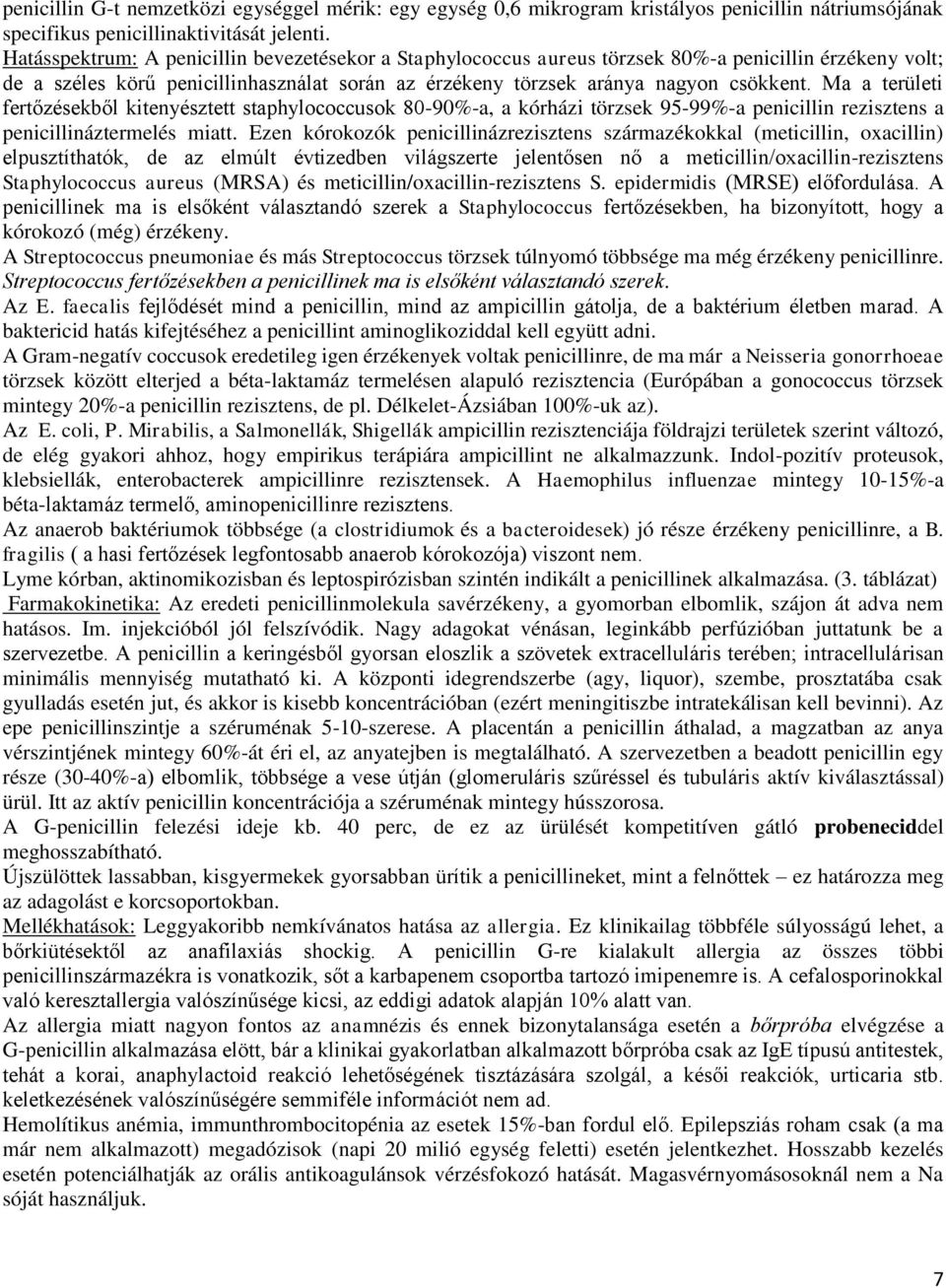 Ma a területi fertőzésekből kitenyésztett staphylococcusok 80-90%-a, a kórházi törzsek 95-99%-a penicillin rezisztens a penicillináztermelés miatt.