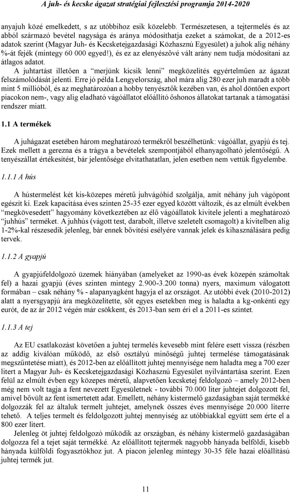 juhok alig néhány %-át fejék (mintegy 60 000 egyed!), és ez az elenyészővé vált arány nem tudja módosítani az átlagos adatot.