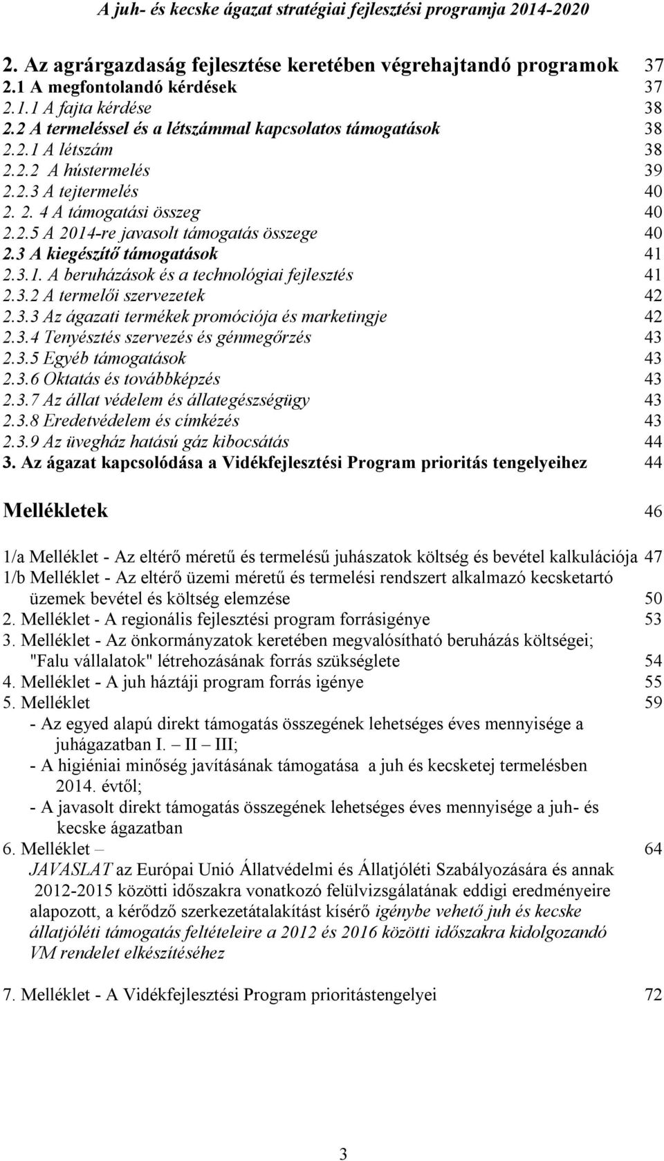 3.2 A termelői szervezetek 42 2.3.3 Az ágazati termékek promóciója és marketingje 42 2.3.4 Tenyésztés szervezés és génmegőrzés 43 2.3.5 Egyéb támogatások 43 2.3.6 Oktatás és továbbképzés 43 2.3.7 Az állat védelem és állategészségügy 43 2.