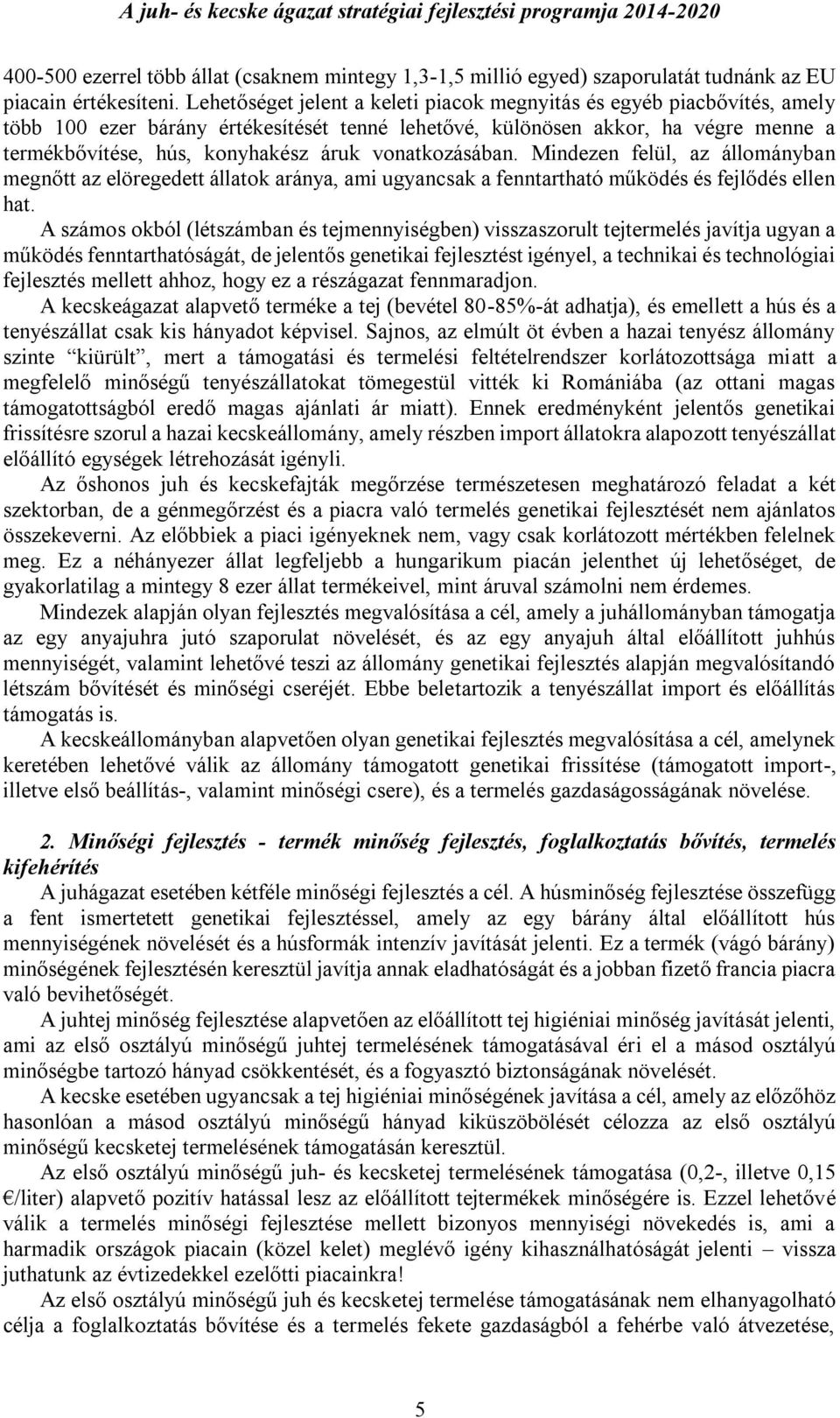 vonatkozásában. Mindezen felül, az állományban megnőtt az elöregedett állatok aránya, ami ugyancsak a fenntartható működés és fejlődés ellen hat.