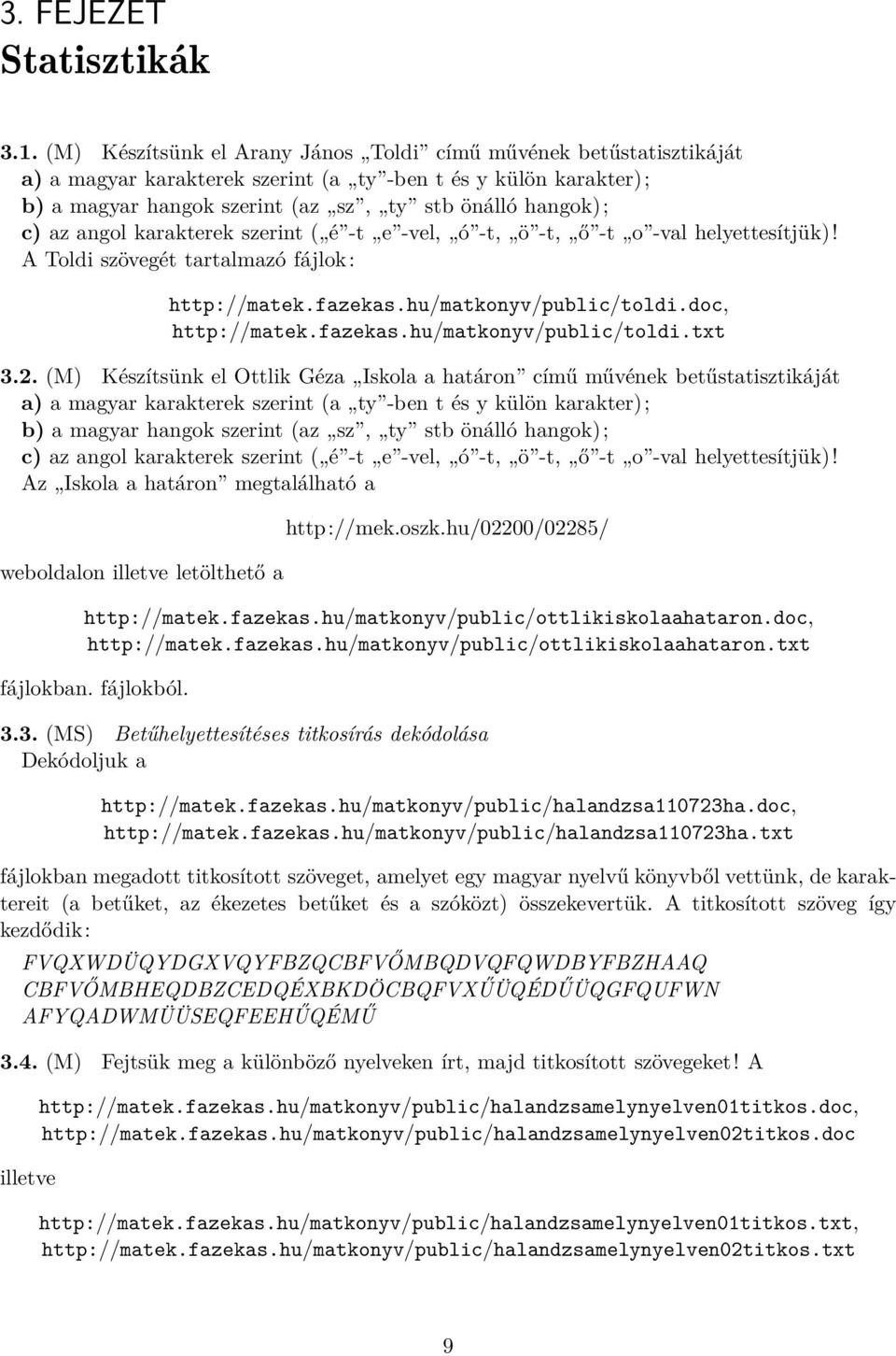 angol karakterek szerint ( é -t e -vel, ó -t, ö -t, ő -t o -val helyettesítjük)! A Toldi szövegét tartalmazó fájlok: http://matek.fazekas.hu/matkonyv/public/toldi.doc, http://matek.fazekas.hu/matkonyv/public/toldi.txt 3.