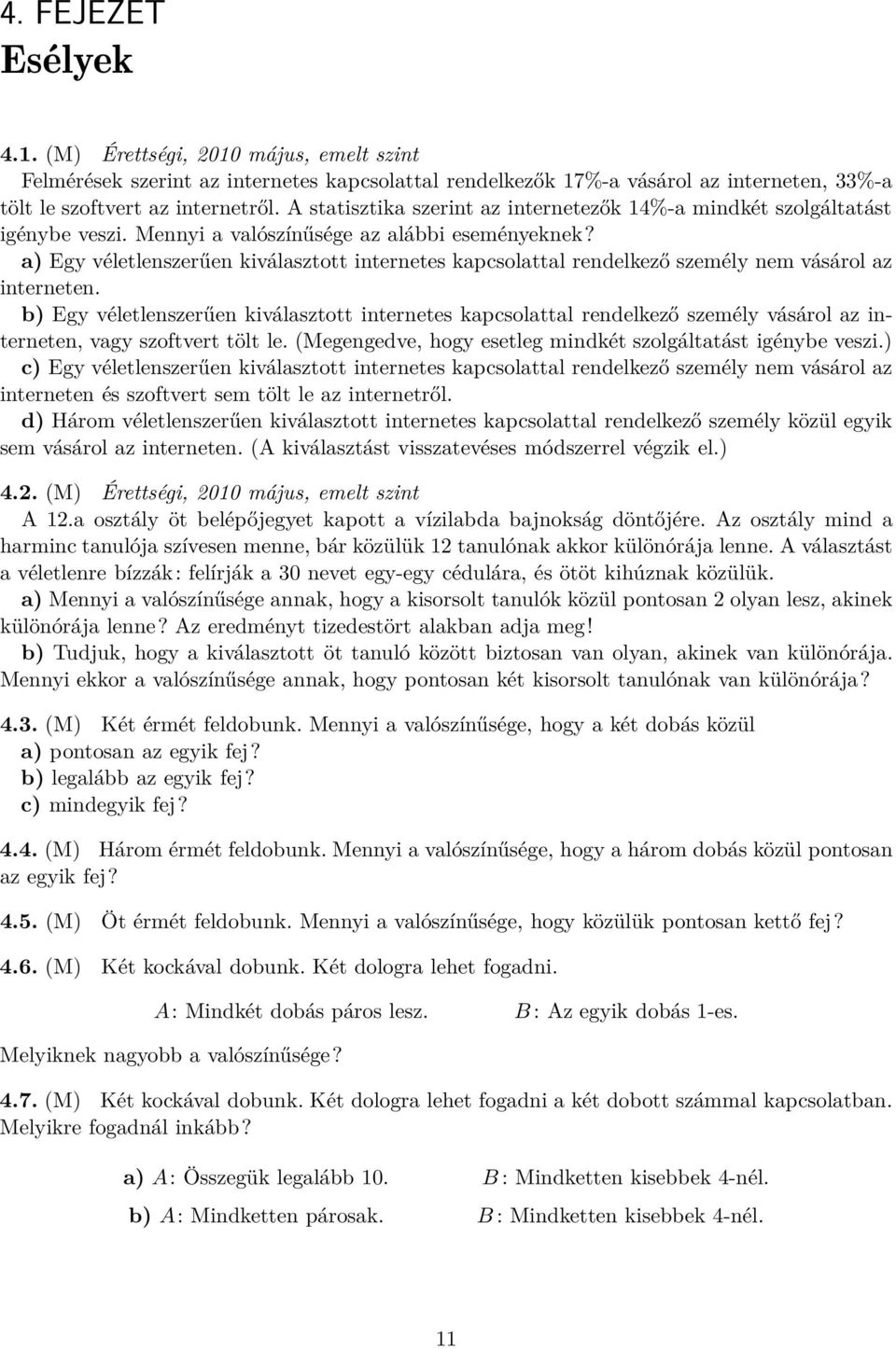 a) Egy véletlenszerűen kiválasztott internetes kapcsolattal rendelkező személy nem vásárol az interneten.