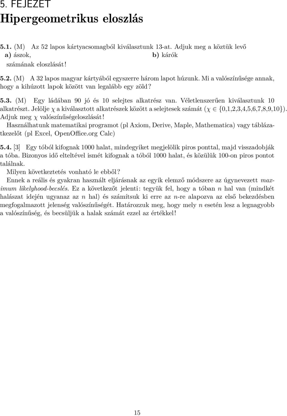 Jelölje χ a kiválasztott alkatrészek között a selejtesek számát (χ {0,,,3,4,5,6,7,8,9,0}). Adjuk meg χ valószínűségeloszlását!