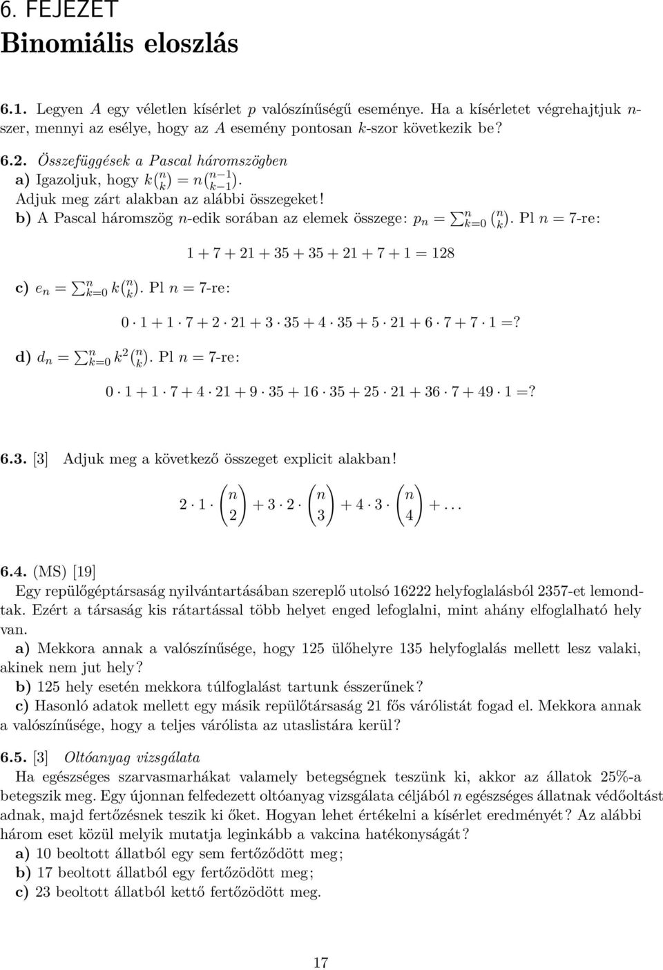 Pl n = 7-re: + 7 + + 35 + 35 + + 7 + = 8 0 + 7 + + 3 35 + 4 35 + 5 + 6 7 + 7 =? d) d n = n k=0 k ( n k). Pl n = 7-re: 0 + 7 + 4 + 9 35 + 6 35 + 5 + 36 7 + 49 =? 6.3. [3] Adjuk meg a következő összeget explicit alakban!