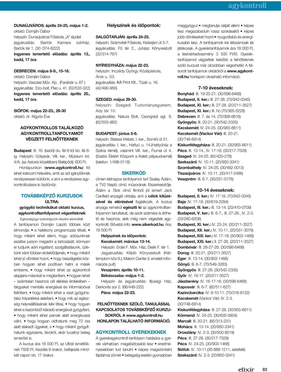 , 29-30 oktató: dr. Kígyós Éva AGYKONTROLLOS TALÁLKOZÓ AGYKONTROLLTANFOLYAMOT VÉGZETT FELNÔTTEKNEK Budapest: III. 16. (kedd) du. fél 6-tól kb. fél 8- ig. Helyszín: Gólyavár, VIII. ker., Múzeum krt.