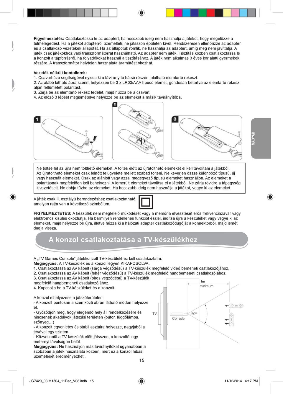 A játék csak játékokhoz való transzformátorral használható. Az adapter nem játék. Tisztítás közben csatlakoztassa le a konzolt a tápforrásról, ha folyadékokat használ a tisztításához.