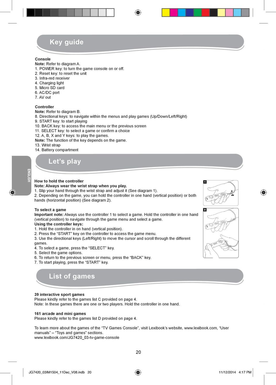 BACK key: to access the main menu or the previous screen 11. SELECT key: to select a game or confirm a choice 12. A, B, X and Y keys: to play the games.