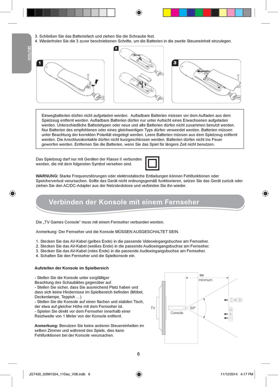 Aufladbare Batterien müssen vor dem Aufladen aus dem Spielzeug entfernt werden. Aufladbare Batterien dürfen nur unter Aufsicht eines Erwachsenen aufgeladen werden.