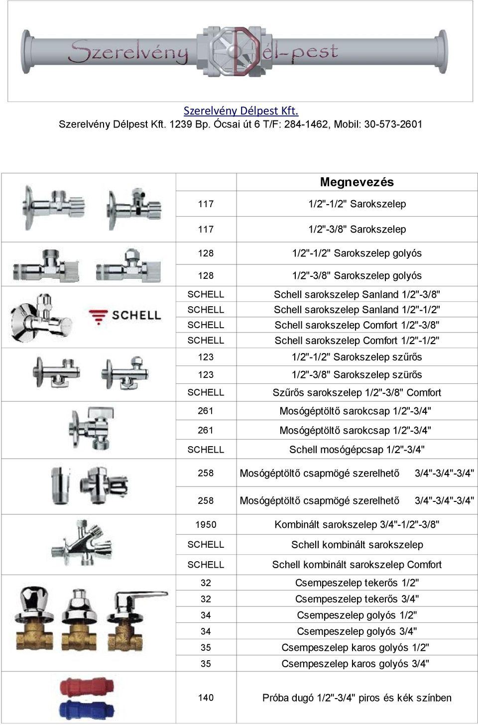 sarokszelep Sanland 1/2"-3/8" Schell sarokszelep Sanland 1/2"-1/2" Schell sarokszelep Comfort 1/2"-3/8" Schell sarokszelep Comfort 1/2"-1/2" 123 1/2"-1/2" Sarokszelep szűrős 123 1/2"-3/8" Sarokszelep