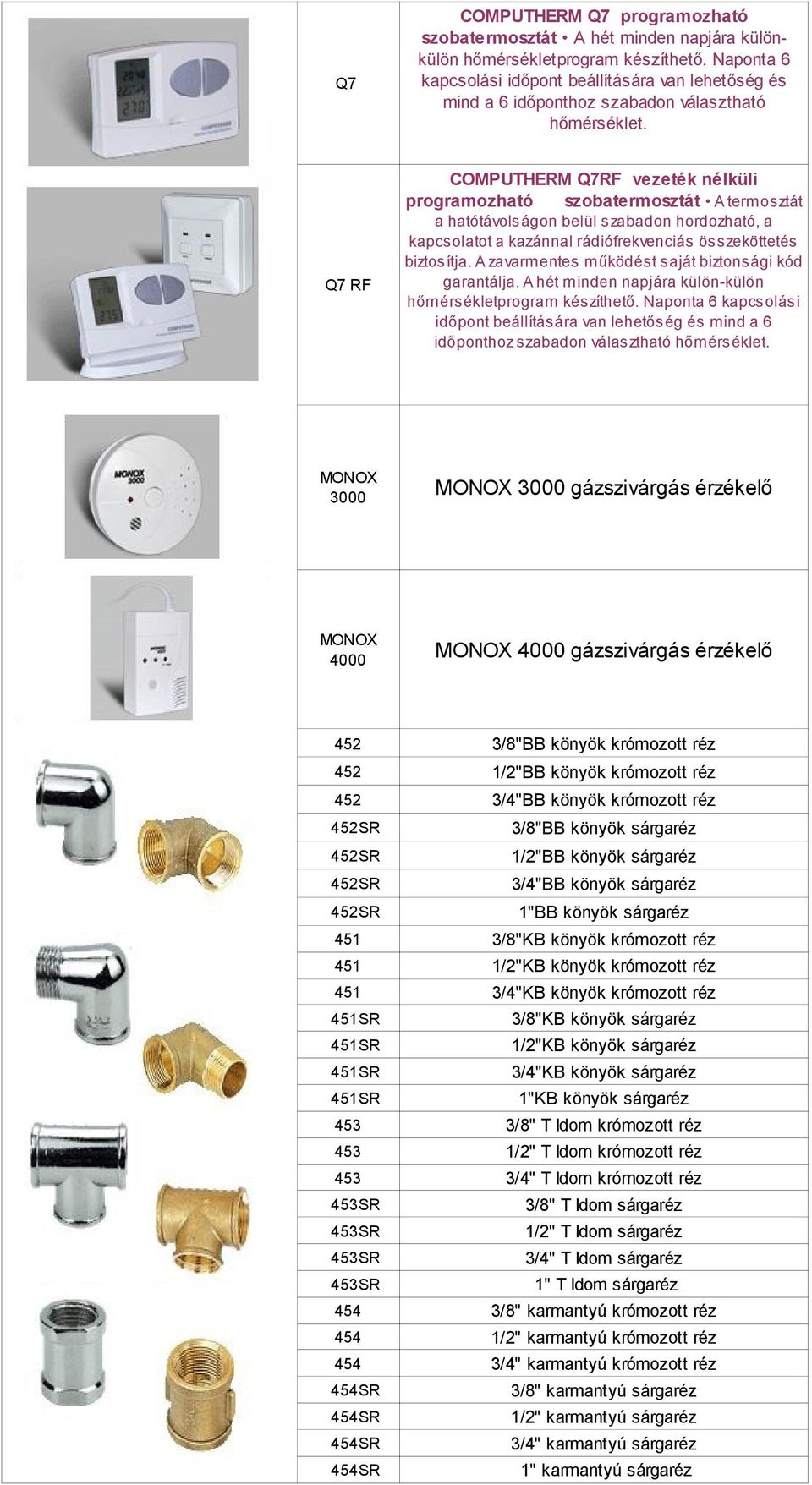 COMPUTHERM Q7RF vezeték nélküli programozható szobatermosztát A termosztát Q7 RF a hatótávolságon belül szabadon hordozható, a kapcsolatot a kazánnal rádiófrekvenciás összeköttetés biztosítja.