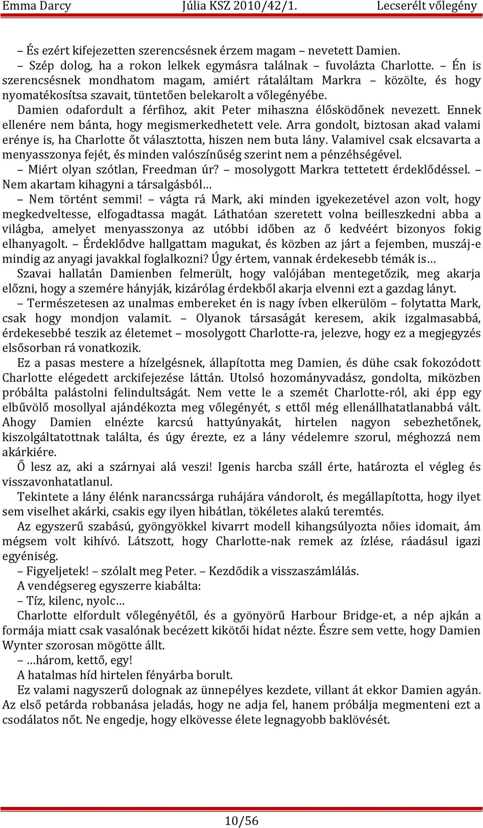 Damien odafordult a férfihoz, akit Peter mihaszna élősködőnek nevezett. Ennek ellenére nem bánta, hogy megismerkedhetett vele.