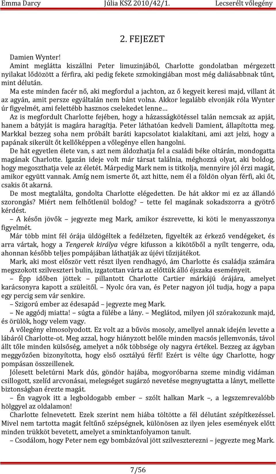 Ma este minden facér nő, aki megfordul a jachton, az ő kegyeit keresi majd, villant át az agyán, amit persze egyáltalán nem bánt volna.