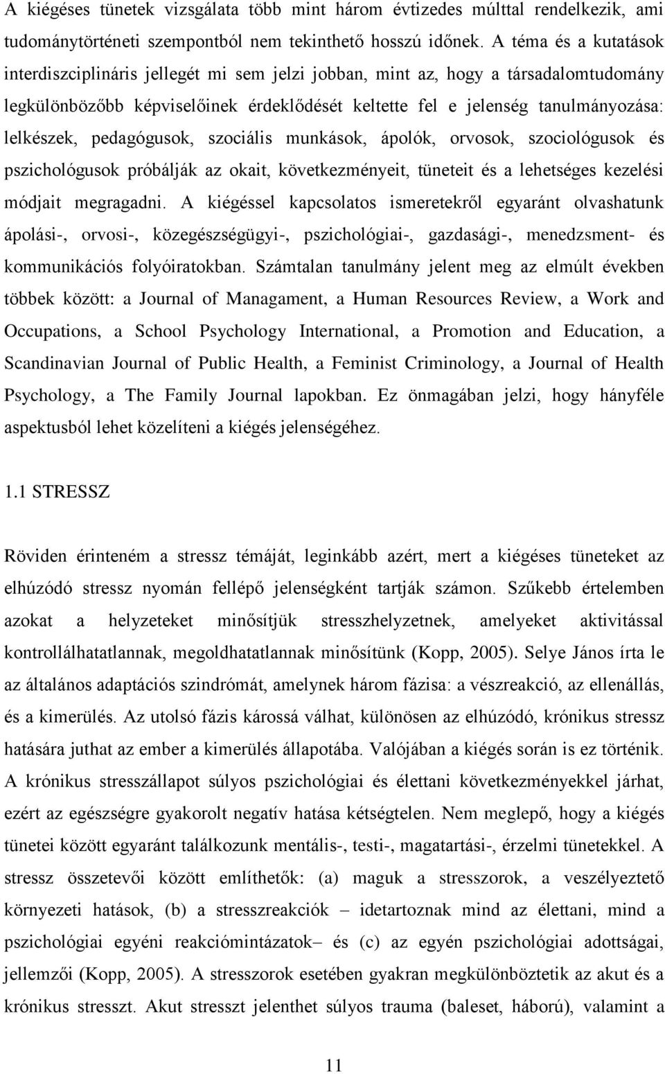 pedagógusok, szociális munkások, ápolók, orvosok, szociológusok és pszichológusok próbálják az okait, következményeit, tüneteit és a lehetséges kezelési módjait megragadni.