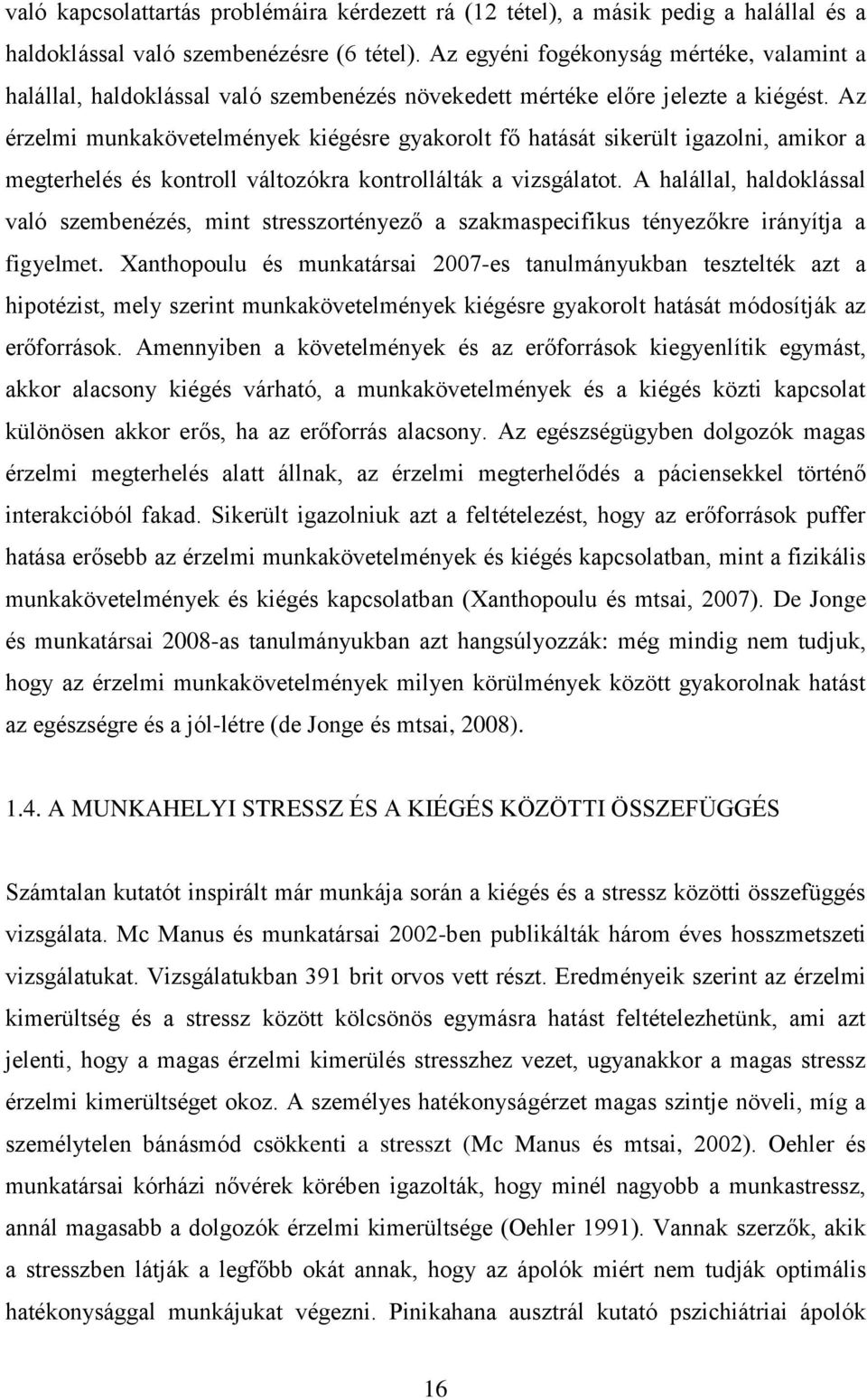 Az érzelmi munkakövetelmények kiégésre gyakorolt fő hatását sikerült igazolni, amikor a megterhelés és kontroll változókra kontrollálták a vizsgálatot.