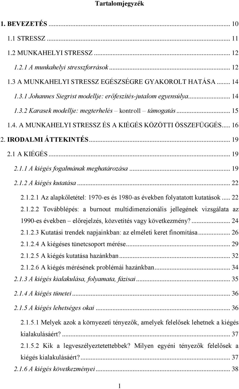 .. 19 2.1.2 A kiégés kutatása... 22 2.1.2.1 Az alapkőletétel: 1970-es és 1980-as években folyatatott kutatások... 22 2.1.2.2 Továbblépés: a burnout multidimenzionális jellegének vizsgálata az 1990-es években előrejelzés, közvetítés vagy következmény?