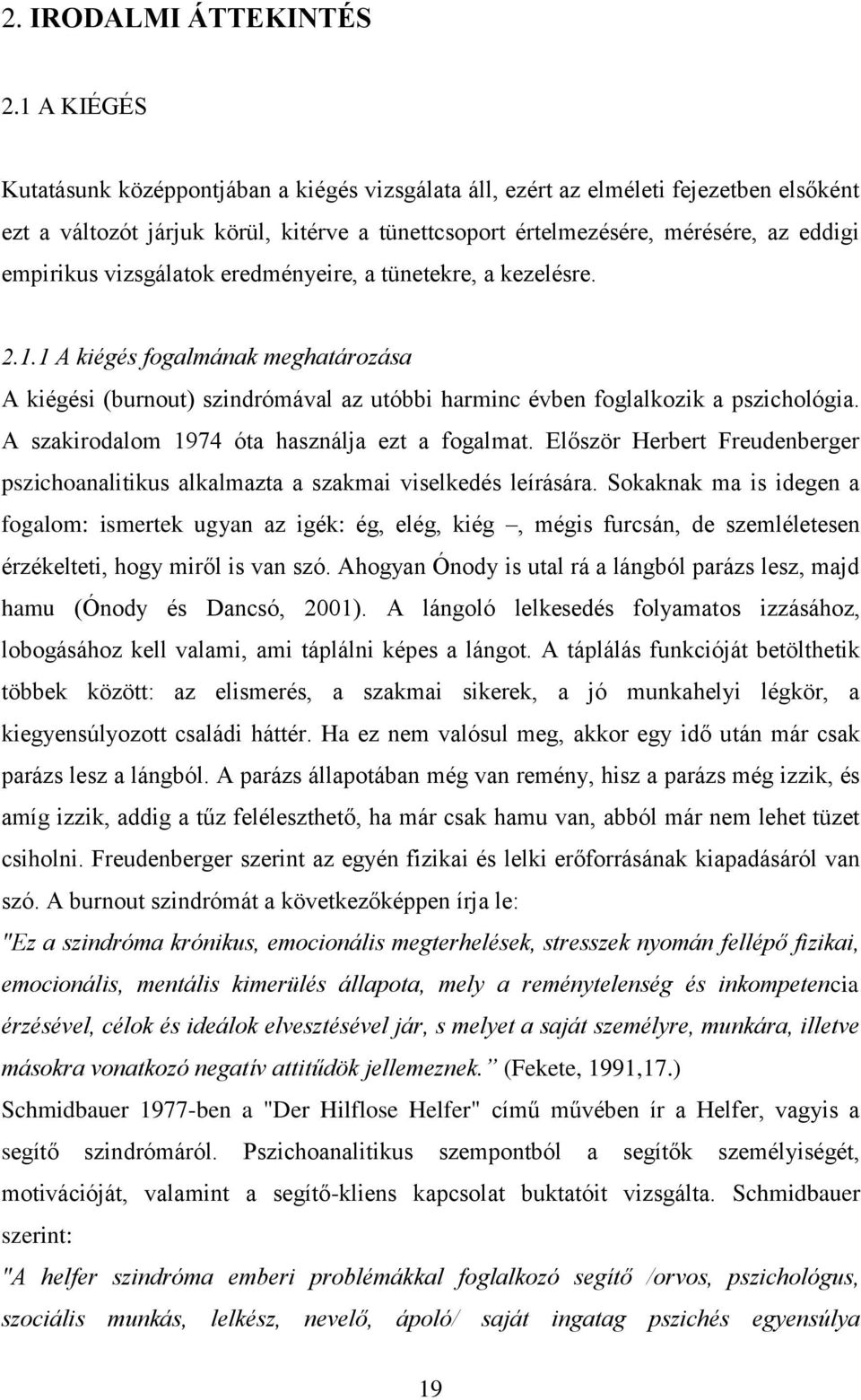 vizsgálatok eredményeire, a tünetekre, a kezelésre. 2.1.1 A kiégés fogalmának meghatározása A kiégési (burnout) szindrómával az utóbbi harminc évben foglalkozik a pszichológia.