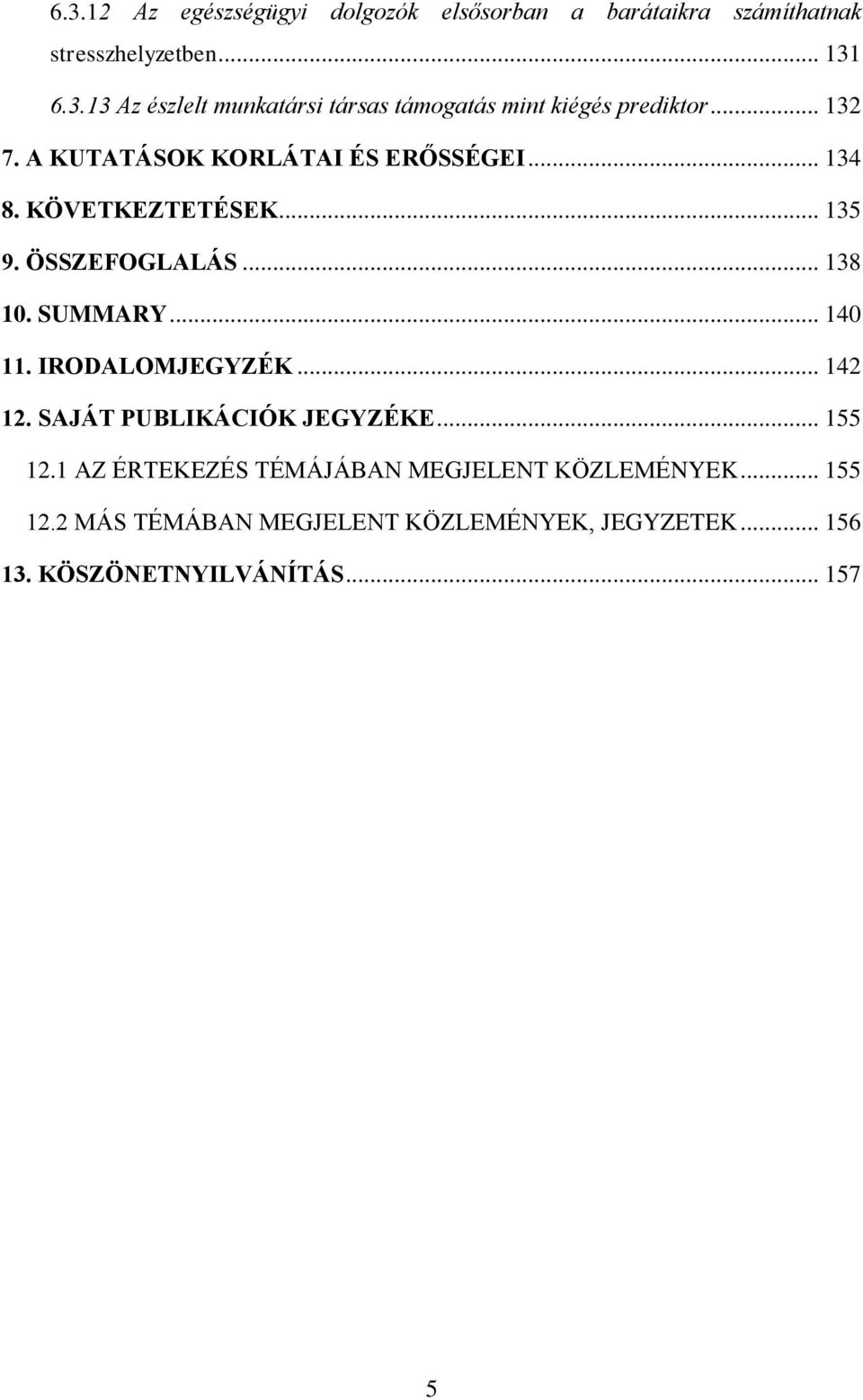 IRODALOMJEGYZÉK... 142 12. SAJÁT PUBLIKÁCIÓK JEGYZÉKE... 155 12.1 AZ ÉRTEKEZÉS TÉMÁJÁBAN MEGJELENT KÖZLEMÉNYEK... 155 12.2 MÁS TÉMÁBAN MEGJELENT KÖZLEMÉNYEK, JEGYZETEK.