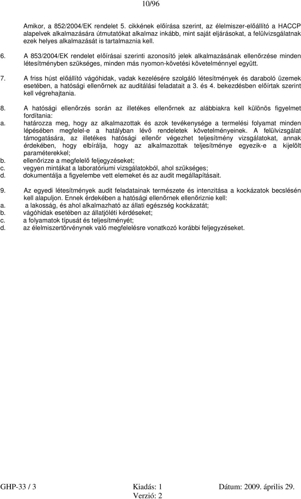 kell. 6. A 853/2004/EK rendelet előírásai szerinti azonosító jelek alkalmazásának ellenőrzése minden létesítményben szükséges, minden más nyomon-követési követelménnyel együtt. 7.