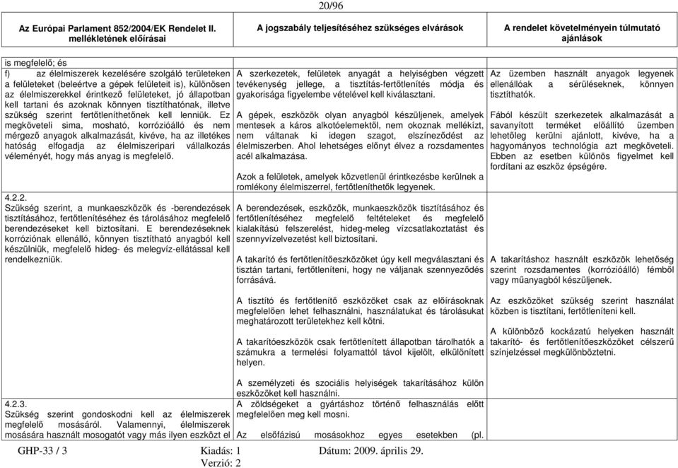 Ez megköveteli sima, mosható, korrózióálló és nem mérgező anyagok alkalmazását, kivéve, ha az illetékes hatóság elfogadja az élelmiszeripari vállalkozás véleményét, hogy más anyag is megfelelő. 4.2.